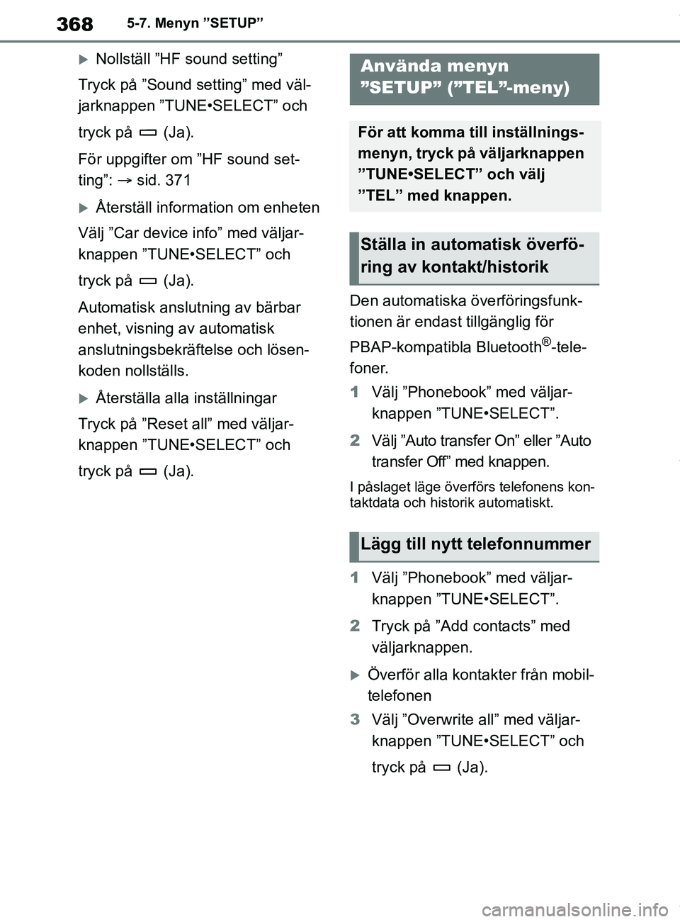 TOYOTA COROLLA HATCHBACK 2021 Bruksanvisningar (in Swedish) 368
OM12L35SE5-7. Menyn ”SETUP”
Nollställ ”HF sound setting”
Tryck på ”Sound setting” med väl-
jarknappen ”TUNE•SELECT” och
tryck på (Ja).
För uppgifter om ”HF sound set TOYOTA COROLLA HATCHBACK 2021 Bruksanvisningar (in Swedish) 368
OM12L35SE5-7. Menyn ”SETUP”
Nollställ ”HF sound setting”
Tryck på ”Sound setting” med väl-
jarknappen ”TUNE•SELECT” och
tryck på (Ja).
För uppgifter om ”HF sound set