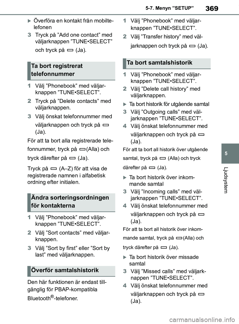 TOYOTA COROLLA HATCHBACK 2021 Bruksanvisningar (in Swedish) 369
5
OM12L35SE 5-7. Menyn ”SETUP”
Ljudsystem
Överföra en kontakt från mobilte-
lefonen
3 Tryck på ”Add one contact” med
väljarknappen ”TUNE•SELECT”
och tryck på (Ja).
1 Vä TOYOTA COROLLA HATCHBACK 2021 Bruksanvisningar (in Swedish) 369
5
OM12L35SE 5-7. Menyn ”SETUP”
Ljudsystem
Överföra en kontakt från mobilte-
lefonen
3 Tryck på ”Add one contact” med
väljarknappen ”TUNE•SELECT”
och tryck på (Ja).
1 Vä