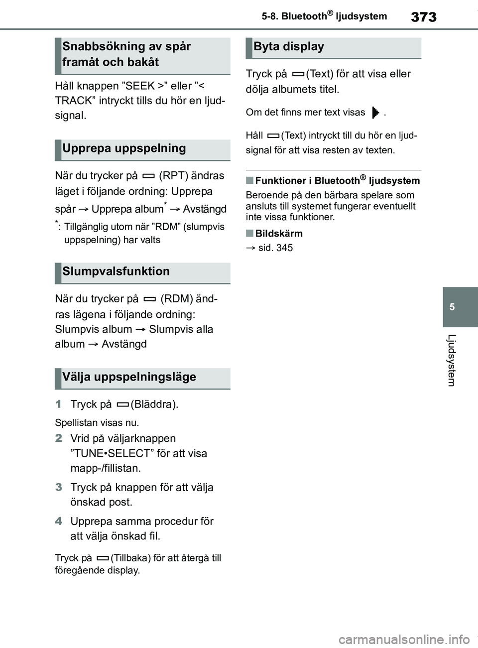 TOYOTA COROLLA HATCHBACK 2021 Bruksanvisningar (in Swedish) 373
5
OM12L35SE 5-8. Bluetooth
® ljudsystem
Ljudsystem
Håll knappen ”SEEK >” eller ”<
TRACK” intryckt t
ills du hör en ljud-
signal.
När du trycker på (RPT) ändras
läget i följande TOYOTA COROLLA HATCHBACK 2021 Bruksanvisningar (in Swedish) 373
5
OM12L35SE 5-8. Bluetooth
® ljudsystem
Ljudsystem
Håll knappen ”SEEK >” eller ”<
TRACK” intryckt t
ills du hör en ljud-
signal.
När du trycker på (RPT) ändras
läget i följande