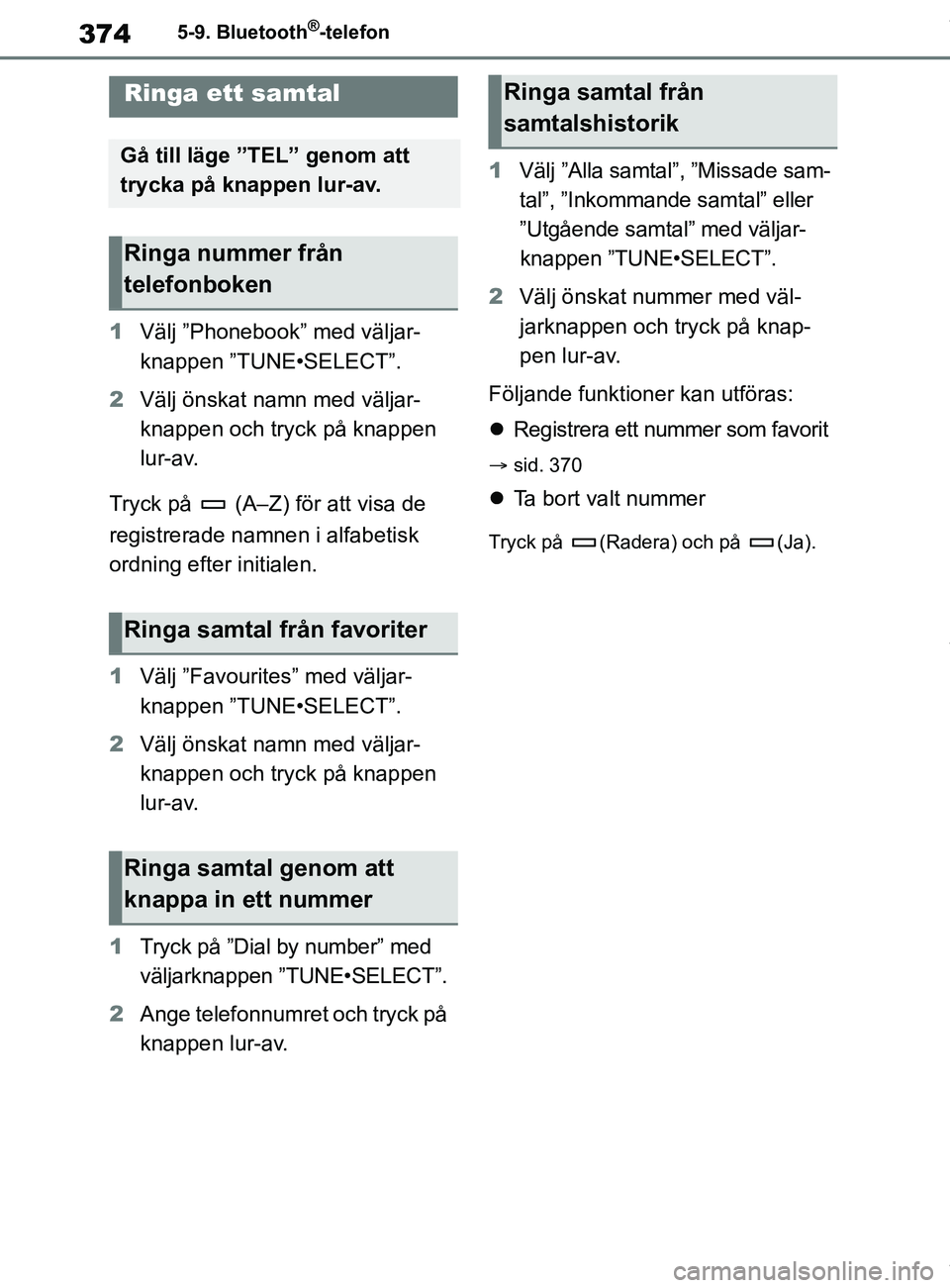 TOYOTA COROLLA HATCHBACK 2021 Bruksanvisningar (in Swedish) 374
OM12L35SE5-9. Bluetooth
®-telefon
5-9.Bluetooth®-telefon
1
Välj ”Phonebook” med väljar-
knappen ”TUNE•SELECT”.
2 Välj önskat namn med väljar-
knappen och tryck på knappen
lur-av TOYOTA COROLLA HATCHBACK 2021 Bruksanvisningar (in Swedish) 374
OM12L35SE5-9. Bluetooth
®-telefon
5-9.Bluetooth®-telefon
1
Välj ”Phonebook” med väljar-
knappen ”TUNE•SELECT”.
2 Välj önskat namn med väljar-
knappen och tryck på knappen
lur-av