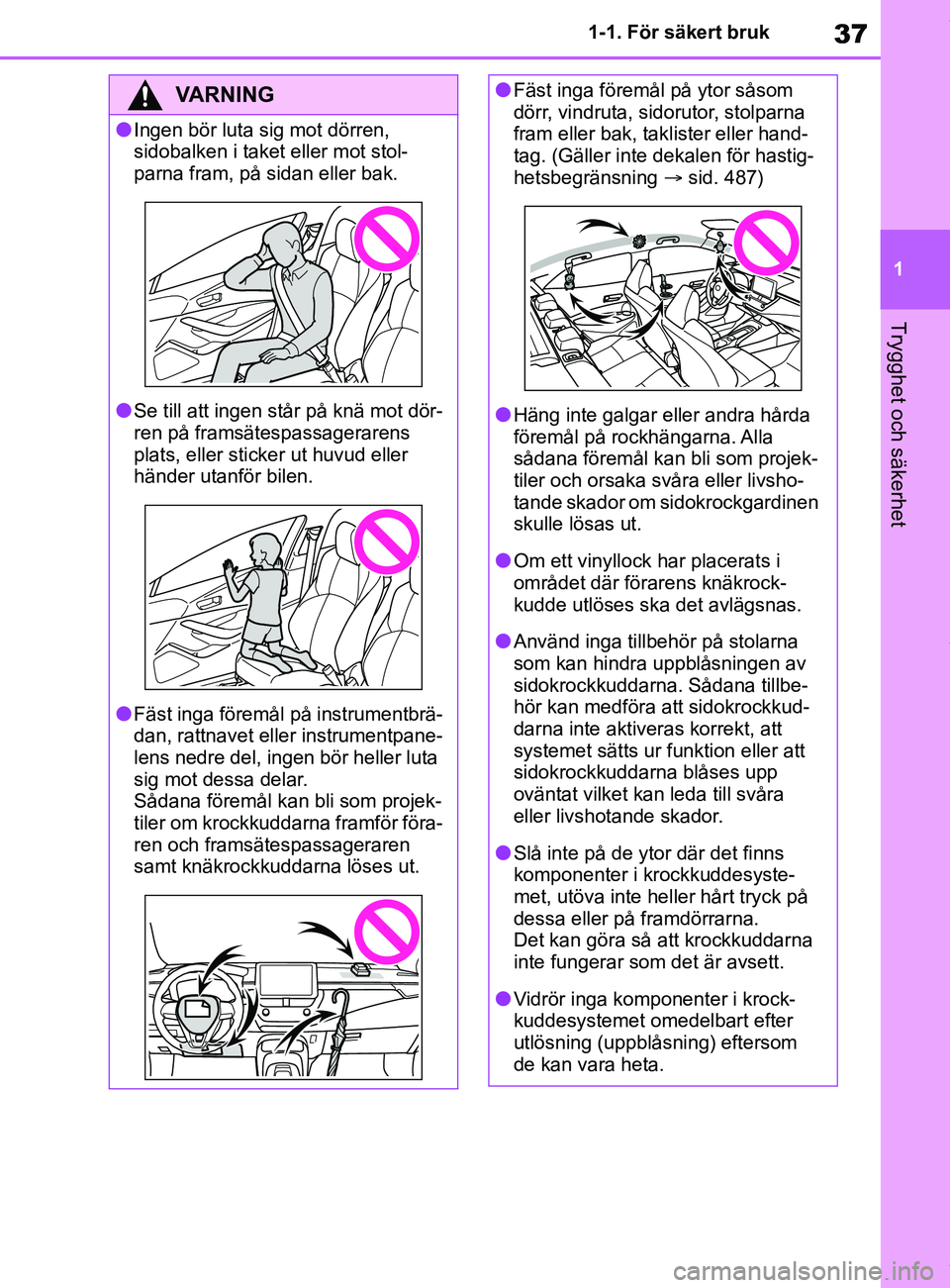 TOYOTA COROLLA HATCHBACK 2020  Bruksanvisningar (in Swedish) 37
1
OM12L35SE 1-1. För säkert bruk
Trygghet och säkerhet
VARNING
lIngen bör luta sig mot dörren, 
sidobalken i taket eller mot stol-
parna fram, på sidan eller bak.
lSe till att ingen står på