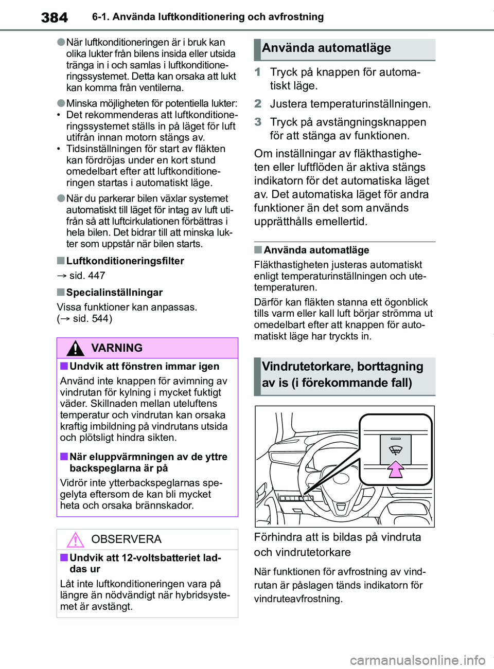 TOYOTA COROLLA HATCHBACK 2021 Bruksanvisningar (in Swedish) 384
OM12L35SE6-1. Använda luftkonditionering och avfrostning
lNär luftkonditioneringen är i bruk kan
olika lukter från bilens insida eller utsida
tränga in i och samlas i luftkonditione-
ringss TOYOTA COROLLA HATCHBACK 2021 Bruksanvisningar (in Swedish) 384
OM12L35SE6-1. Använda luftkonditionering och avfrostning
lNär luftkonditioneringen är i bruk kan
olika lukter från bilens insida eller utsida
tränga in i och samlas i luftkonditione-
ringss