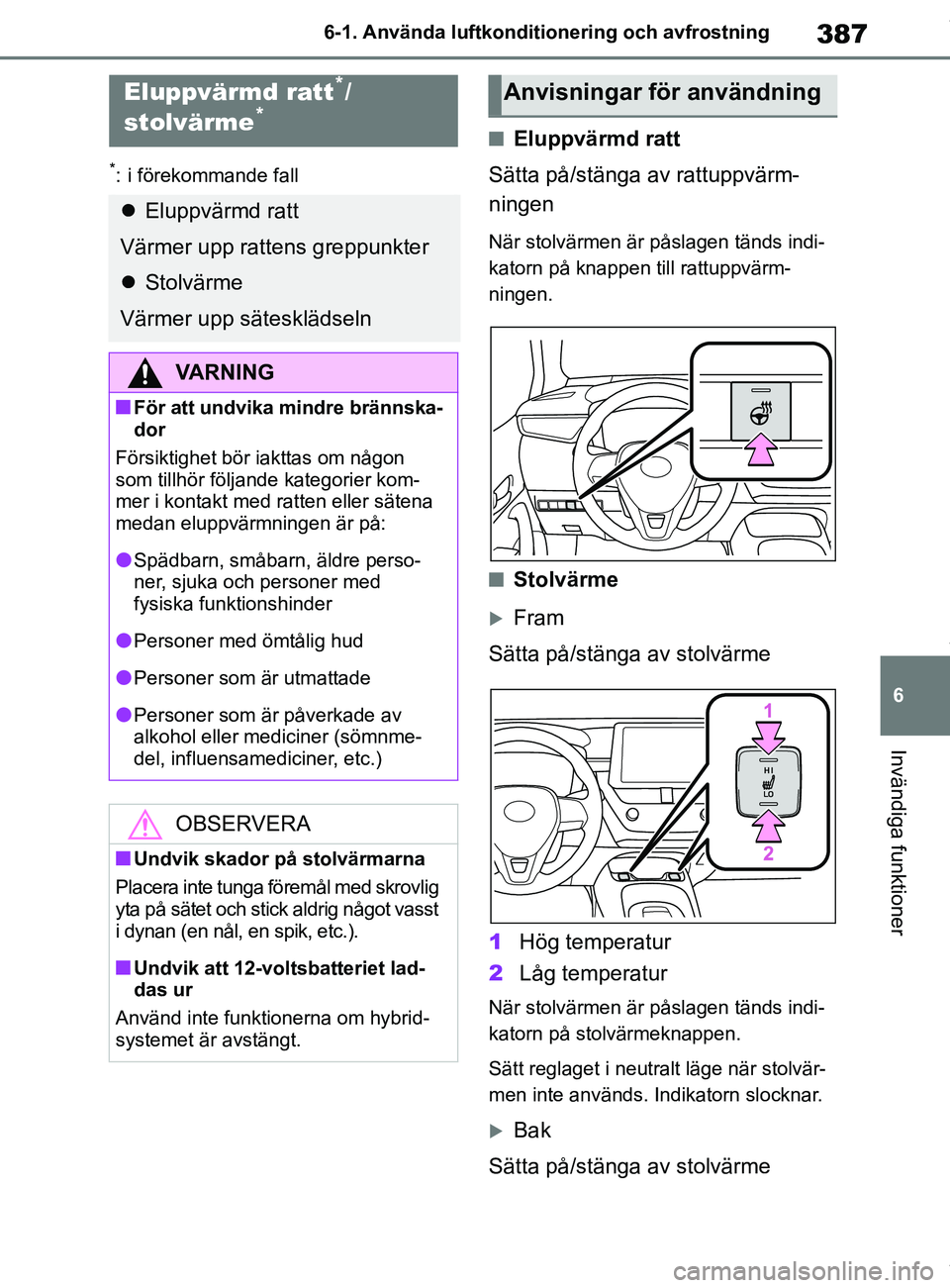 TOYOTA COROLLA HATCHBACK 2021 Bruksanvisningar (in Swedish) 387
6
OM12L35SE 6-1. Använda luftkonditi
onering och avfrostning
Invändiga funktioner
*: i förekommande fall
nEluppvärmd ratt
Sätta på/stänga av rattuppvärm-
ningen
När stolvärmen är påsla TOYOTA COROLLA HATCHBACK 2021 Bruksanvisningar (in Swedish) 387
6
OM12L35SE 6-1. Använda luftkonditi
onering och avfrostning
Invändiga funktioner
*: i förekommande fall
nEluppvärmd ratt
Sätta på/stänga av rattuppvärm-
ningen
När stolvärmen är påsla