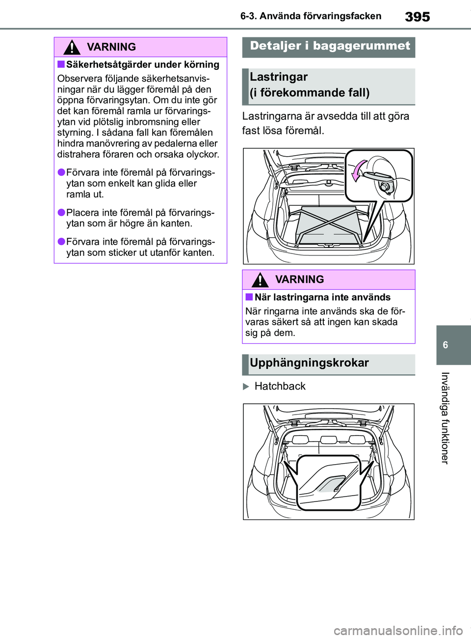 TOYOTA COROLLA HATCHBACK 2021 Bruksanvisningar (in Swedish) 395
6
OM12L35SE 6-3. Använda förvaringsfacken
Invändiga funktioner
Lastringarna är a
vsedda till att göra
fast lösa föremål.
Hatchback
VARNING
nSäkerhetsåtgärder under körning
Observer TOYOTA COROLLA HATCHBACK 2021 Bruksanvisningar (in Swedish) 395
6
OM12L35SE 6-3. Använda förvaringsfacken
Invändiga funktioner
Lastringarna är a
vsedda till att göra
fast lösa föremål.
Hatchback
VARNING
nSäkerhetsåtgärder under körning
Observer