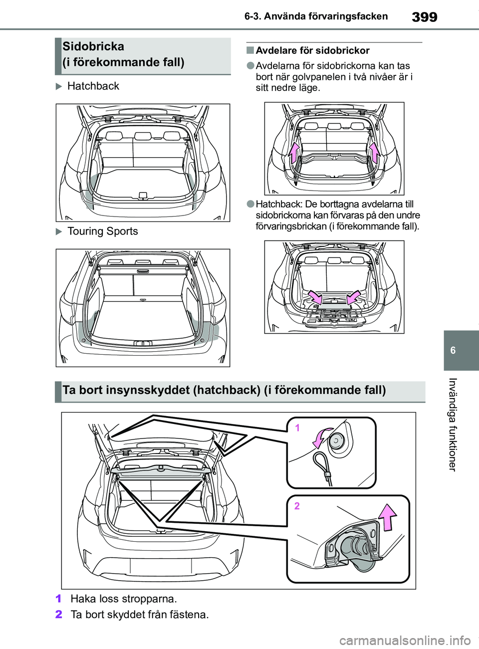 TOYOTA COROLLA HATCHBACK 2021  Bruksanvisningar (in Swedish) 399
6
OM12L35SE 6-3. Använda förvaringsfacken
Invändiga funktioner
Hatchback
Touring Sports
nAvdelare för sidobrickor
lAvdelarna för sidobrickorna kan tas 
bort när golvpanelen i två niv