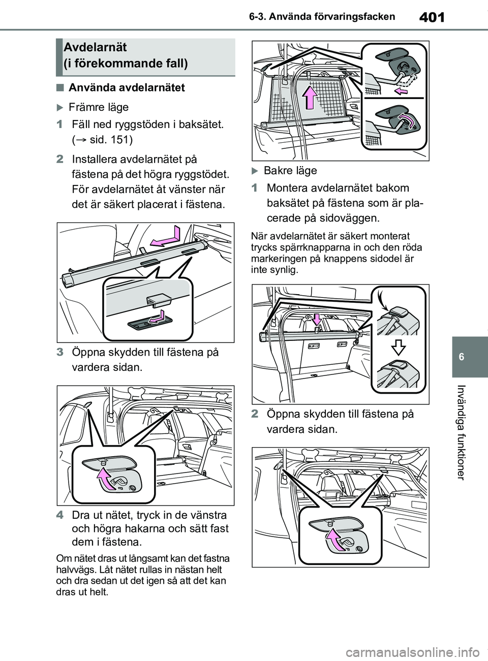 TOYOTA COROLLA HATCHBACK 2021  Bruksanvisningar (in Swedish) 401
6
OM12L35SE 6-3. Använda förvaringsfacken
Invändiga funktioner
nAnvända avdelarnätet
Främre läge
1 Fäll ned ryggstöden i baksätet. 
( sid. 151)
2 Installera avdelarnätet på 
fäs