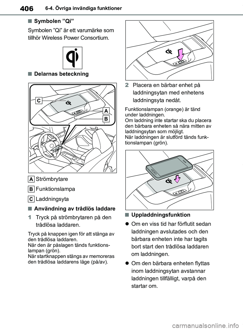 TOYOTA COROLLA HATCHBACK 2021  Bruksanvisningar (in Swedish) 406
OM12L35SE6-4. Övriga invändiga funktioner
nSymbolen ”Qi” 
Symbolen ”Qi” är ett varumärke som 
tillhör Wireless Power Consortium. 
nDelarnas beteckning
Strömbrytare
Funktionslampa
Lad