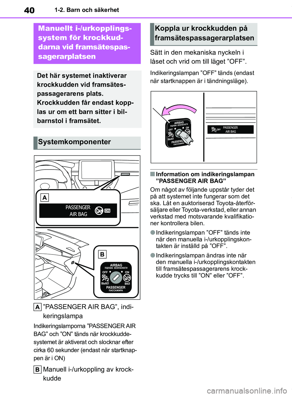 TOYOTA COROLLA HATCHBACK 2020 Bruksanvisningar (in Swedish) 40
OM12L35SE1-2. Barn och säkerhet
1-2.Barn och säkerhet
”PASSENGER AIR BAG”, indi-
keringslampa
Indikeringslamporna ”PASSENGER AIR
BAG” och ”ON” tänds när krockkudde-
systemet är ak TOYOTA COROLLA HATCHBACK 2020 Bruksanvisningar (in Swedish) 40
OM12L35SE1-2. Barn och säkerhet
1-2.Barn och säkerhet
”PASSENGER AIR BAG”, indi-
keringslampa
Indikeringslamporna ”PASSENGER AIR
BAG” och ”ON” tänds när krockkudde-
systemet är ak