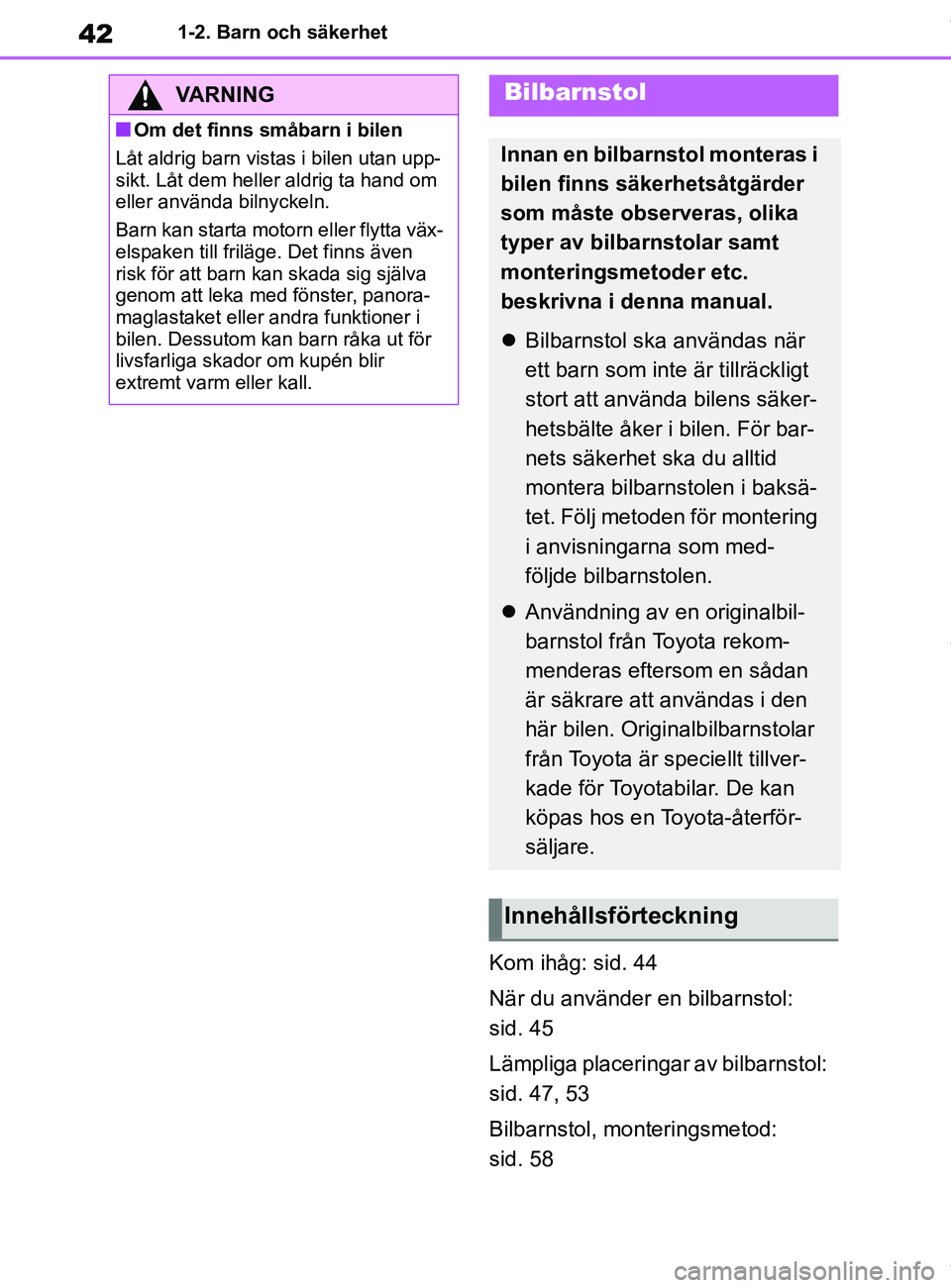TOYOTA COROLLA HATCHBACK 2021 Bruksanvisningar (in Swedish) 42
OM12L35SE1-2. Barn och säkerhet
Kom ihåg: sid. 44
När du använder en bilbarnstol:
sid. 45
Lämpliga placeringar av bilbarnstol:
sid. 47, 53
Bilbarnstol, monteringsmetod:
sid. 58
VARNING
nOm TOYOTA COROLLA HATCHBACK 2021 Bruksanvisningar (in Swedish) 42
OM12L35SE1-2. Barn och säkerhet
Kom ihåg: sid. 44
När du använder en bilbarnstol:
sid. 45
Lämpliga placeringar av bilbarnstol:
sid. 47, 53
Bilbarnstol, monteringsmetod:
sid. 58
VARNING
nOm