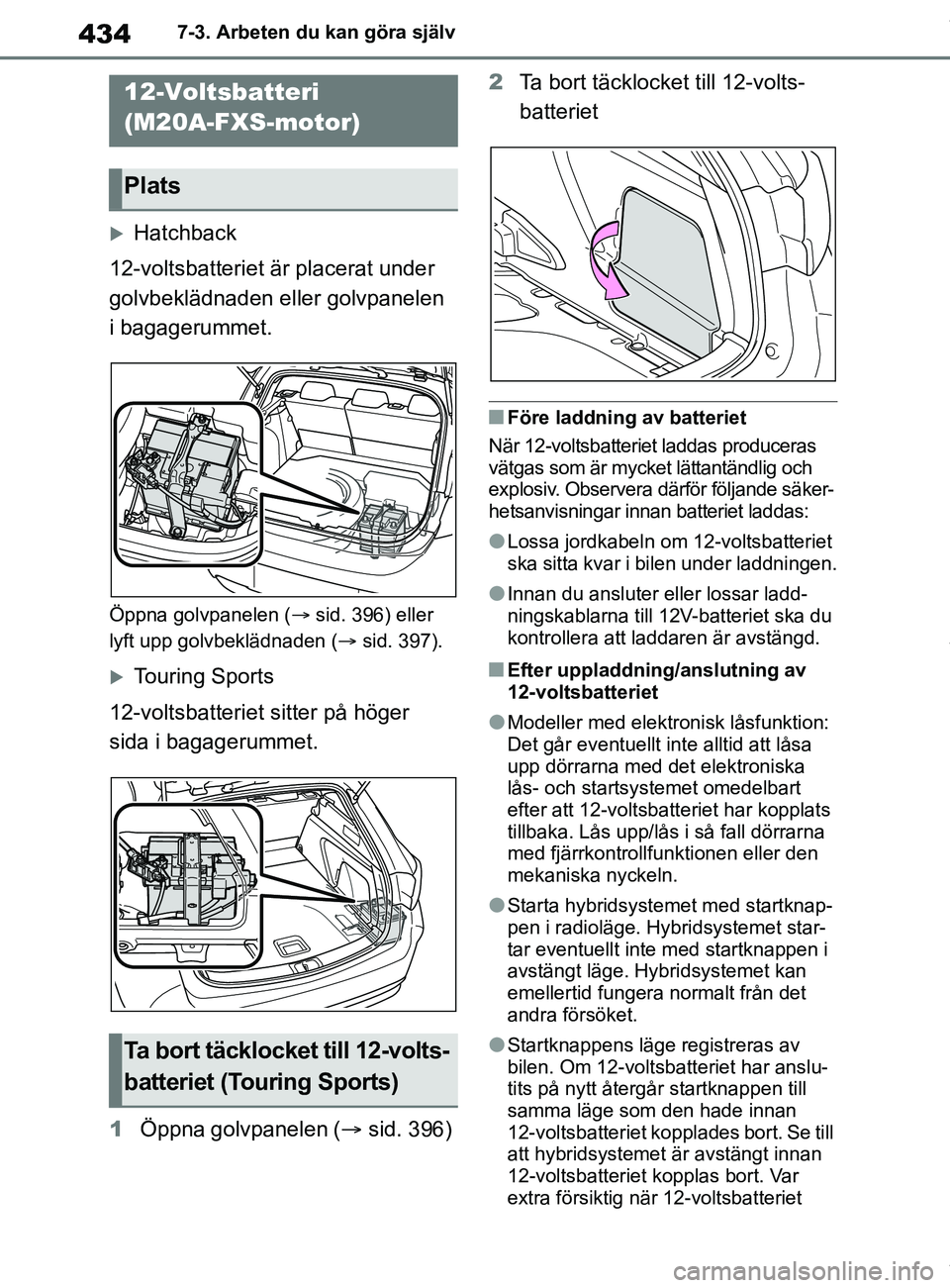 TOYOTA COROLLA HATCHBACK 2021 Bruksanvisningar (in Swedish) 434
OM12L35SE7-3. Arbeten du kan göra själv
Hatchback
12-voltsbatteriet är placerat under
golvbeklädnaden eller golvpanelen
i bagagerummet.
Öppna golvpanelen ( sid. 396) eller
lyft upp g TOYOTA COROLLA HATCHBACK 2021 Bruksanvisningar (in Swedish) 434
OM12L35SE7-3. Arbeten du kan göra själv
Hatchback
12-voltsbatteriet är placerat under
golvbeklädnaden eller golvpanelen
i bagagerummet.
Öppna golvpanelen ( sid. 396) eller
lyft upp g