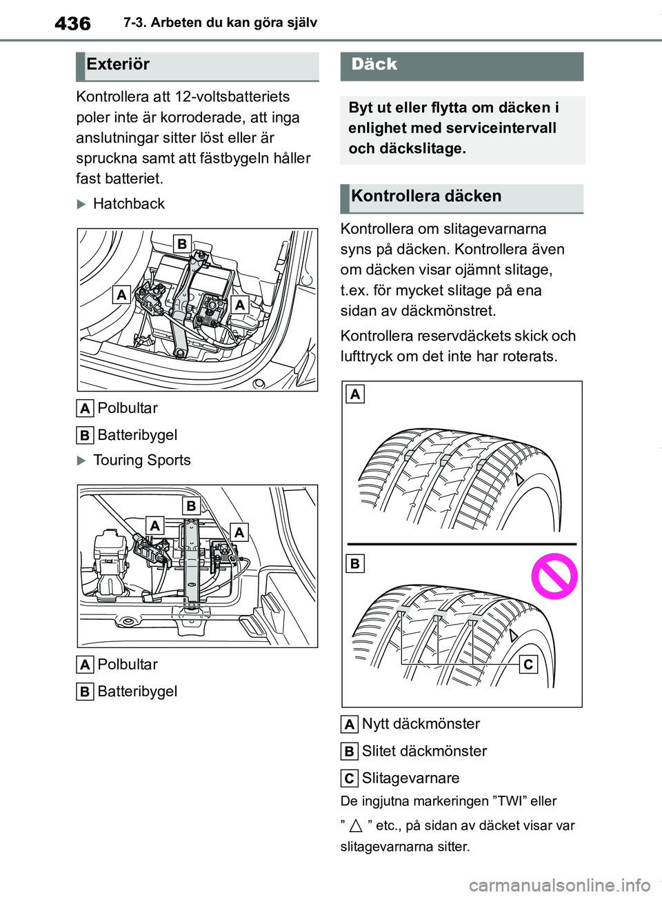 TOYOTA COROLLA HATCHBACK 2021 Bruksanvisningar (in Swedish) 436
OM12L35SE7-3. Arbeten du kan göra själv
Kontrollera att 12-voltsbatteriets
poler inte är korroderade, att inga
anslutningar sitter löst eller är
spruckna samt att fästbygeln håller
fast TOYOTA COROLLA HATCHBACK 2021 Bruksanvisningar (in Swedish) 436
OM12L35SE7-3. Arbeten du kan göra själv
Kontrollera att 12-voltsbatteriets
poler inte är korroderade, att inga
anslutningar sitter löst eller är
spruckna samt att fästbygeln håller
fast