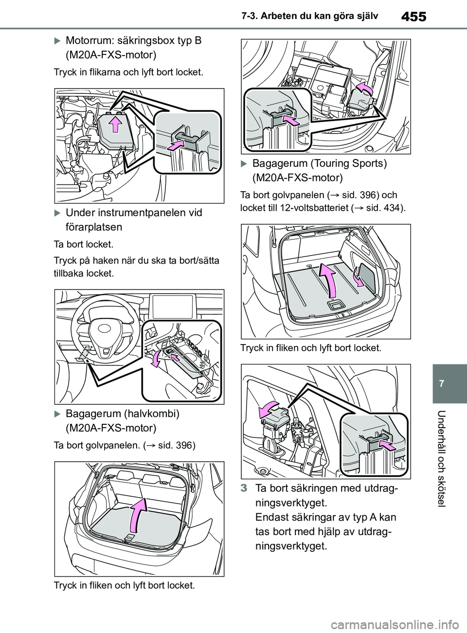 TOYOTA COROLLA HATCHBACK 2021 Bruksanvisningar (in Swedish) 455
7
OM12L35SE 7-3. Arbeten du kan göra själv
Underhåll och skötsel
Motorrum: säkringsbox typ B
(M20A-FXS-motor)
Tryck in flikarna och lyft bort locket.
Under instrumentpanelen vid
föra TOYOTA COROLLA HATCHBACK 2021 Bruksanvisningar (in Swedish) 455
7
OM12L35SE 7-3. Arbeten du kan göra själv
Underhåll och skötsel
Motorrum: säkringsbox typ B
(M20A-FXS-motor)
Tryck in flikarna och lyft bort locket.
Under instrumentpanelen vid
föra