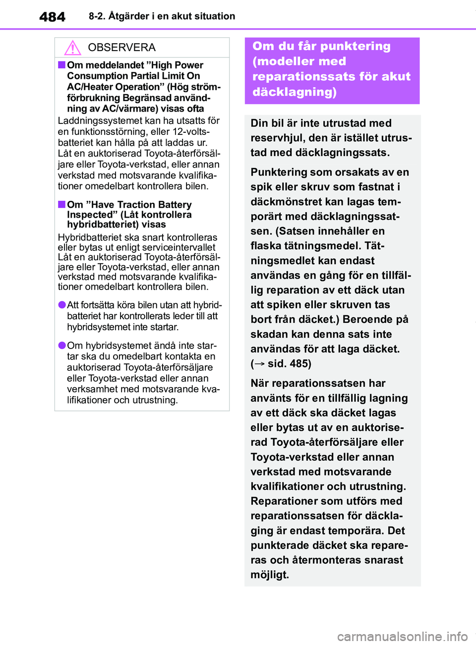 TOYOTA COROLLA HATCHBACK 2021 Bruksanvisningar (in Swedish) 484
OM12L35SE8-2. Åtgärder i en akut situation
OBSERVERA
nOm meddelandet ”High Power
Consumption Partial Limit On
AC/Heater Operation” (Hög ström-
förbrukning Begränsad använd-
ning av AC TOYOTA COROLLA HATCHBACK 2021 Bruksanvisningar (in Swedish) 484
OM12L35SE8-2. Åtgärder i en akut situation
OBSERVERA
nOm meddelandet ”High Power
Consumption Partial Limit On
AC/Heater Operation” (Hög ström-
förbrukning Begränsad använd-
ning av AC