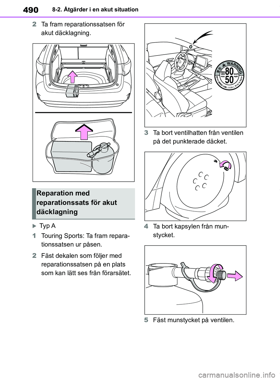 TOYOTA COROLLA HATCHBACK 2021 Bruksanvisningar (in Swedish) 490
OM12L35SE8-2. Åtgärder i en akut situation
2
Ta fram reparationssatsen för
akut däcklagning.
Ty p A
1 Touring Sports: Ta fram repara-
tionssatsen ur påsen.
2 Fäst dekalen som följer m TOYOTA COROLLA HATCHBACK 2021 Bruksanvisningar (in Swedish) 490
OM12L35SE8-2. Åtgärder i en akut situation
2
Ta fram reparationssatsen för
akut däcklagning.
Ty p A
1 Touring Sports: Ta fram repara-
tionssatsen ur påsen.
2 Fäst dekalen som följer m
