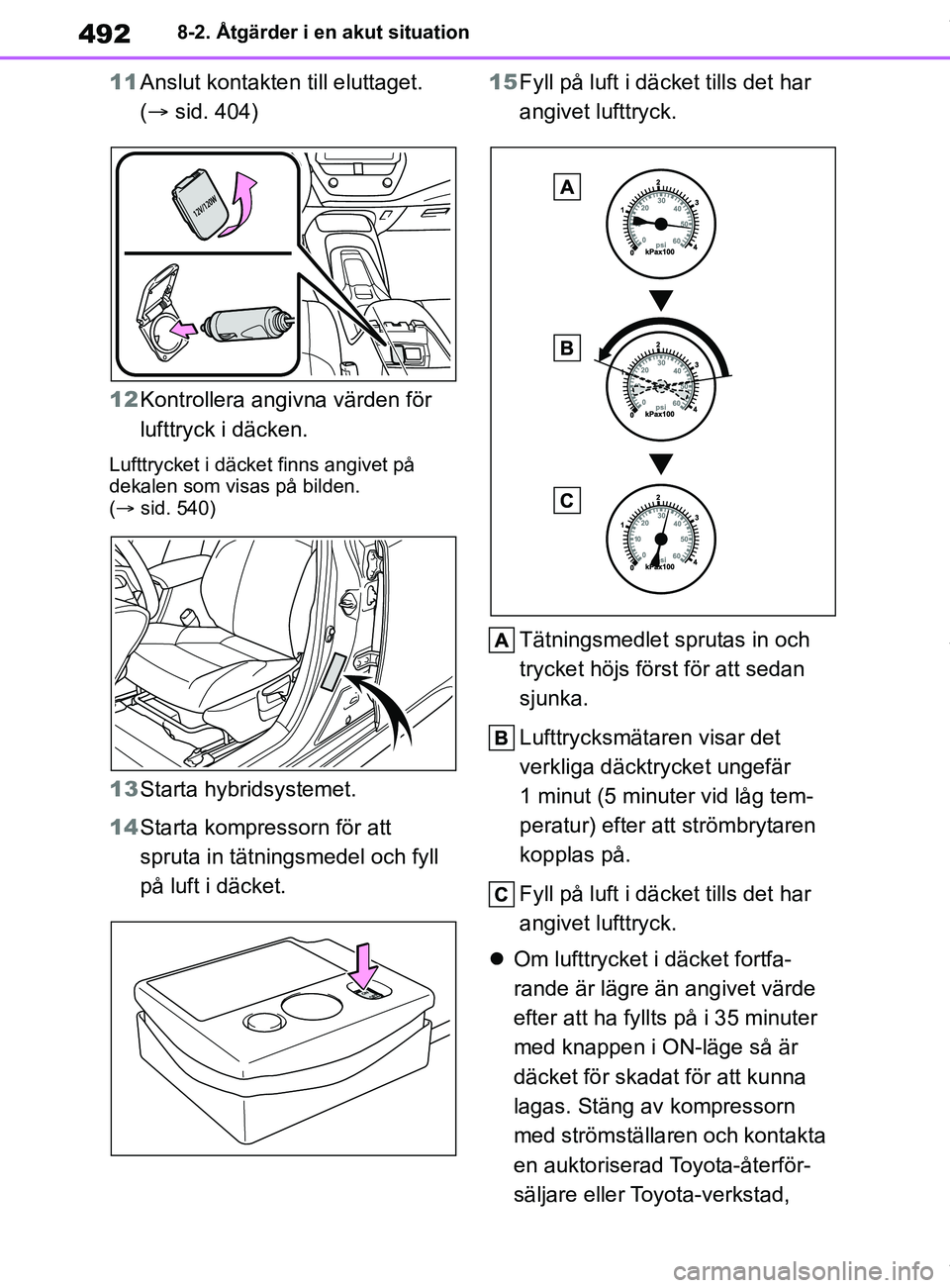 TOYOTA COROLLA HATCHBACK 2021 Bruksanvisningar (in Swedish) 492
OM12L35SE8-2. Åtgärder i en akut situation
11
Anslut kontakte n till eluttaget.
( sid. 404)
12 Kontrollera angivna värden för
lufttryck i däcken.
Lufttrycket i däcket finns angivet på TOYOTA COROLLA HATCHBACK 2021 Bruksanvisningar (in Swedish) 492
OM12L35SE8-2. Åtgärder i en akut situation
11
Anslut kontakte n till eluttaget.
( sid. 404)
12 Kontrollera angivna värden för
lufttryck i däcken.
Lufttrycket i däcket finns angivet på