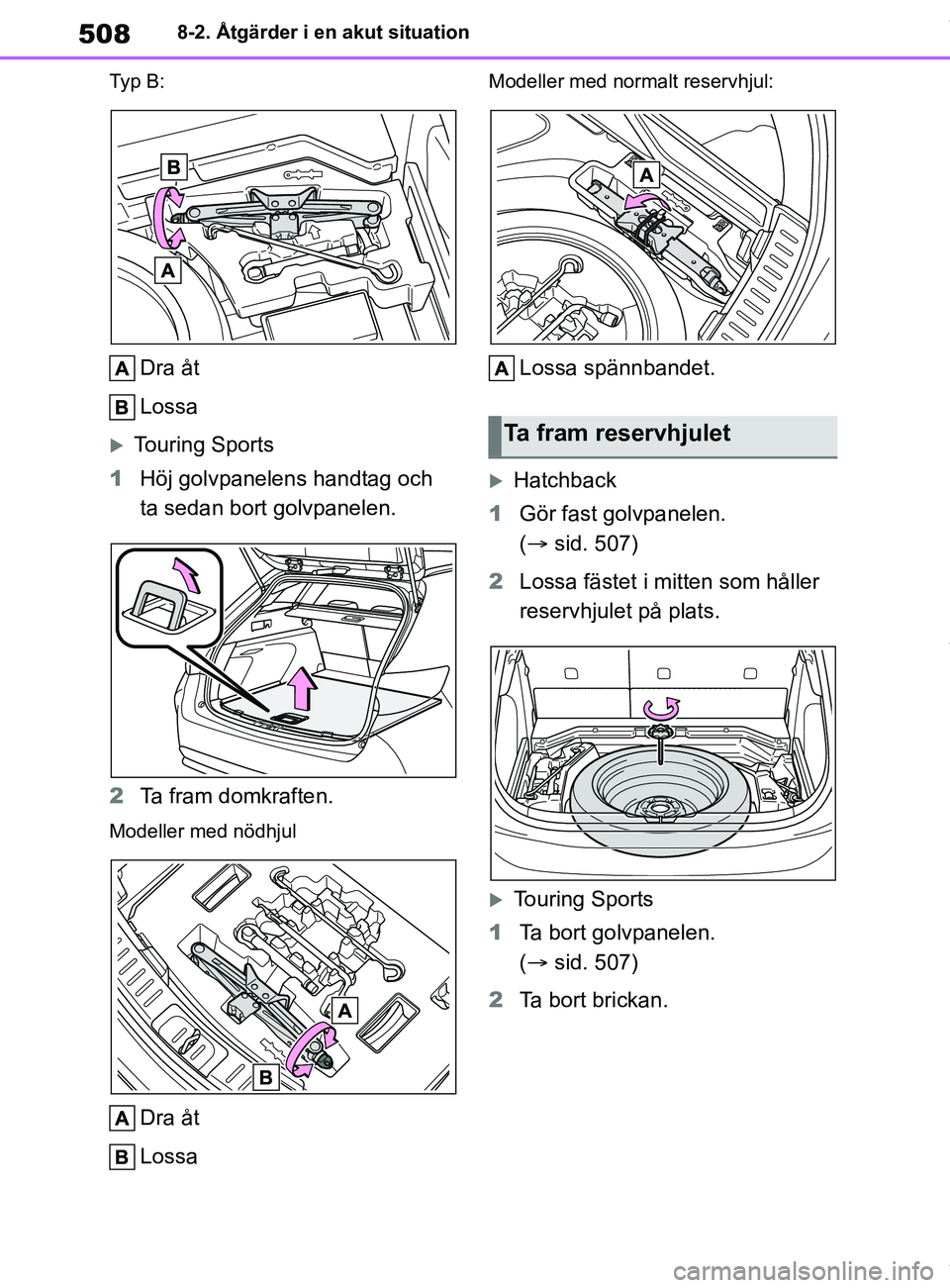 TOYOTA COROLLA HATCHBACK 2021 Bruksanvisningar (in Swedish) 508
OM12L35SE8-2. Åtgärder i en akut situation
Ty p B:
Dra åt
Lossa
Touring Sports
1 Höj golvpanelens handtag och
ta sedan bort golvpanelen.
2 Ta fram domkraften.
Modeller med nödhjul
Dra åt TOYOTA COROLLA HATCHBACK 2021 Bruksanvisningar (in Swedish) 508
OM12L35SE8-2. Åtgärder i en akut situation
Ty p B:
Dra åt
Lossa
Touring Sports
1 Höj golvpanelens handtag och
ta sedan bort golvpanelen.
2 Ta fram domkraften.
Modeller med nödhjul
Dra åt