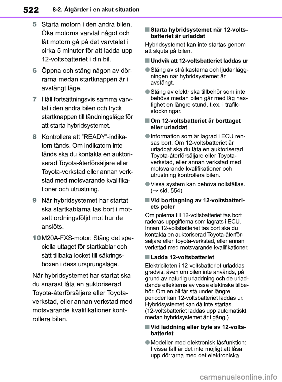 TOYOTA COROLLA HATCHBACK 2020 Bruksanvisningar (in Swedish) 522
OM12L35SE8-2. Åtgärder i en akut situation
5
Starta motorn i den andra bilen.
Öka motorns varvtal något och
låt motorn gå på det varvtalet i
cirka 5 minuter för att ladda upp
12-voltsb TOYOTA COROLLA HATCHBACK 2020 Bruksanvisningar (in Swedish) 522
OM12L35SE8-2. Åtgärder i en akut situation
5
Starta motorn i den andra bilen.
Öka motorns varvtal något och
låt motorn gå på det varvtalet i
cirka 5 minuter för att ladda upp
12-voltsb