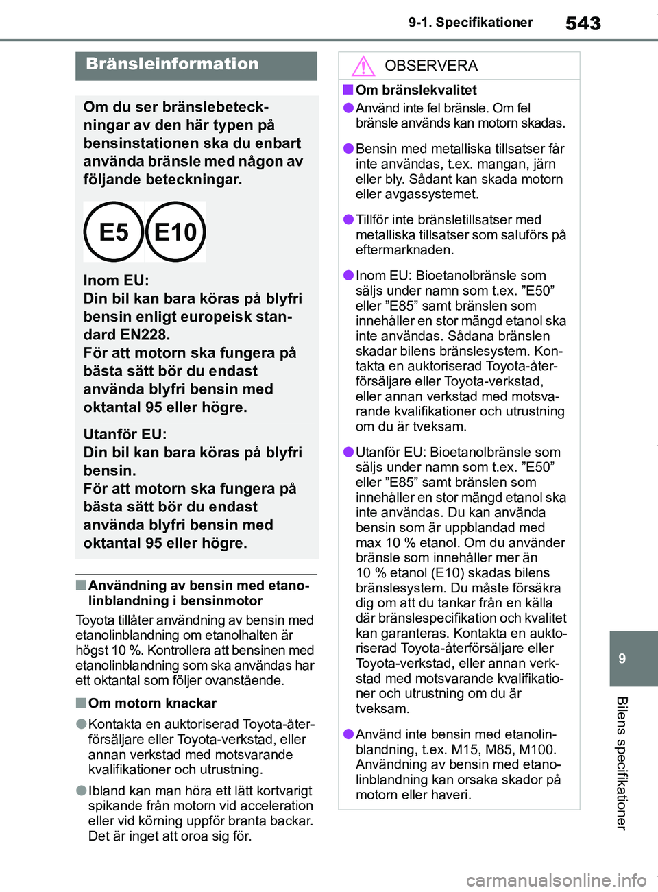TOYOTA COROLLA HATCHBACK 2021 Bruksanvisningar (in Swedish) 543
9
OM12L35SE 9-1. Specifikationer
Bilens specifikationer
nAnvändning av bensin med etano-
linblandning i bensinmotor
Toyota tillåter användning av bensin med
etanolinblandning om etanolhalten TOYOTA COROLLA HATCHBACK 2021 Bruksanvisningar (in Swedish) 543
9
OM12L35SE 9-1. Specifikationer
Bilens specifikationer
nAnvändning av bensin med etano-
linblandning i bensinmotor
Toyota tillåter användning av bensin med
etanolinblandning om etanolhalten
