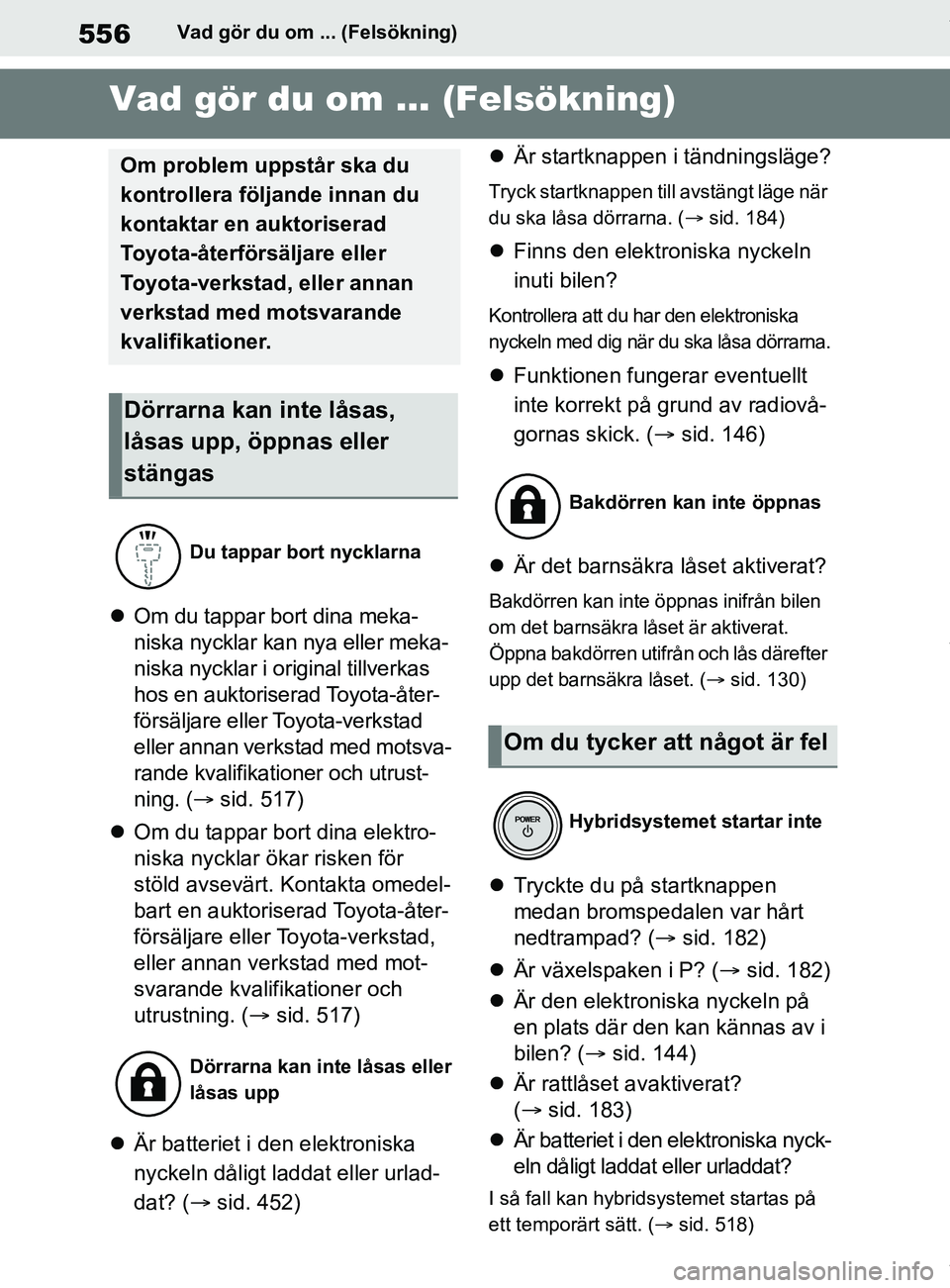 TOYOTA COROLLA HATCHBACK 2021 Bruksanvisningar (in Swedish) 556
OM12L35SEVad gör du om ... (Felsökning)
10-1.Vad gör du om ... (Felsökning)Vad gör du om ... (Felsökning)
Om du tappar bort dina meka-
niska nycklar kan nya eller meka-
niska nycklar i o TOYOTA COROLLA HATCHBACK 2021 Bruksanvisningar (in Swedish) 556
OM12L35SEVad gör du om ... (Felsökning)
10-1.Vad gör du om ... (Felsökning)Vad gör du om ... (Felsökning)
Om du tappar bort dina meka-
niska nycklar kan nya eller meka-
niska nycklar i o