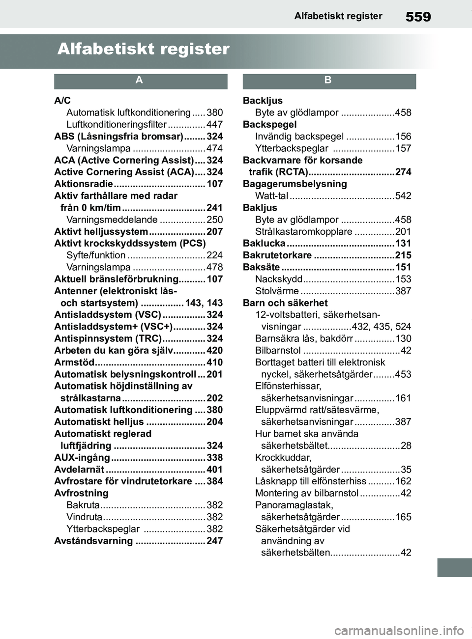 TOYOTA COROLLA HATCHBACK 2021 Bruksanvisningar (in Swedish) 559
OM12L35SEAlfabetiskt register
Alfabetiskt register
A
A/C
Automatisk luftkonditionering ..... 380
Luftkonditioneringsf ilter .............. 447
ABS (Låsningsfria bromsar) ........ 324 Varningslamp TOYOTA COROLLA HATCHBACK 2021 Bruksanvisningar (in Swedish) 559
OM12L35SEAlfabetiskt register
Alfabetiskt register
A
A/C
Automatisk luftkonditionering ..... 380
Luftkonditioneringsf ilter .............. 447
ABS (Låsningsfria bromsar) ........ 324 Varningslamp