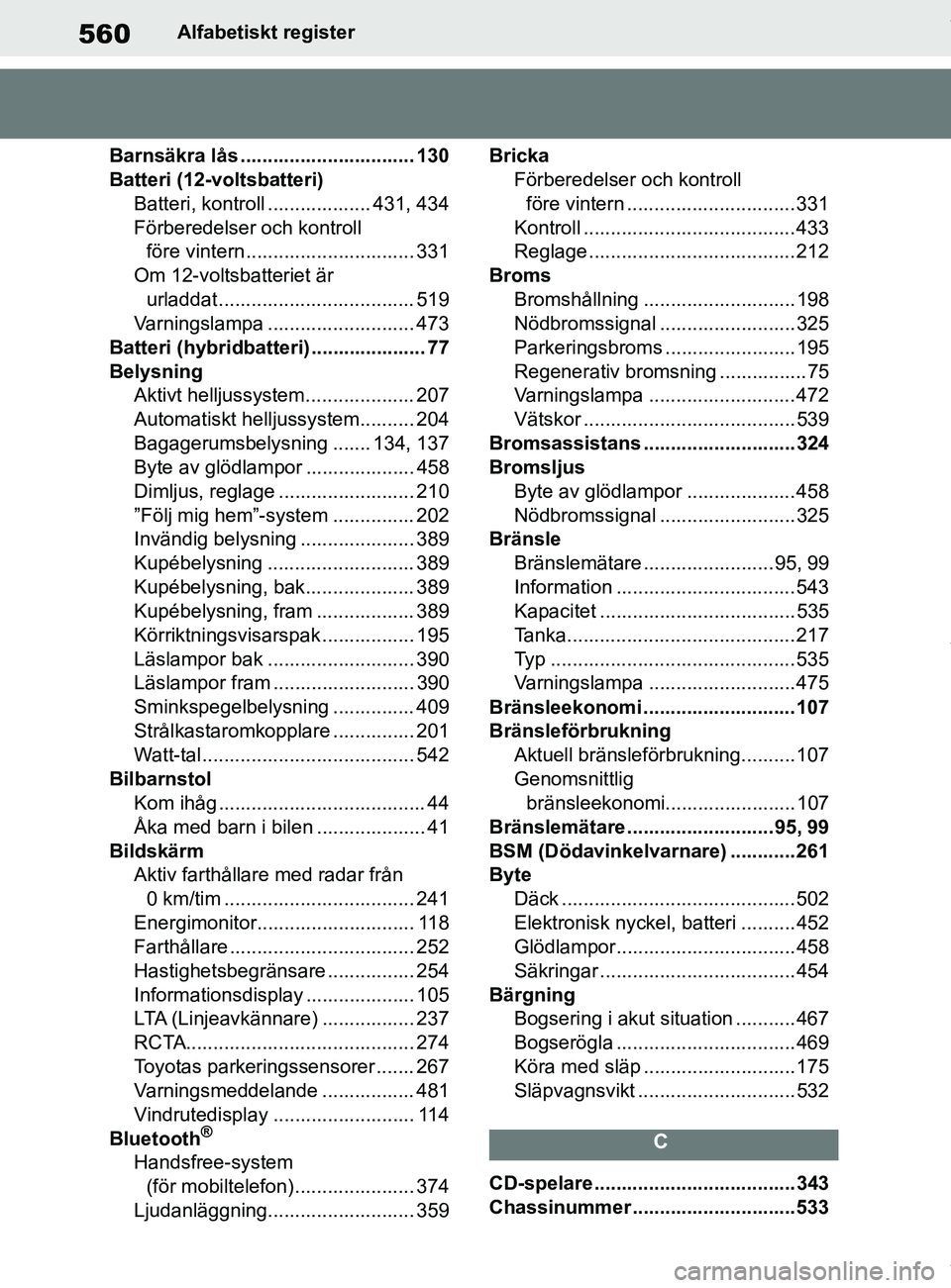 TOYOTA COROLLA HATCHBACK 2020 Bruksanvisningar (in Swedish) 560
OM12L35SEAlfabetisk
t register
Barnsäkra lås ................................ 130
Batteri (12-voltsbatteri) Batteri, kontroll ................... 431, 434
Förberedelser och kontroll före vinte TOYOTA COROLLA HATCHBACK 2020 Bruksanvisningar (in Swedish) 560
OM12L35SEAlfabetisk
t register
Barnsäkra lås ................................ 130
Batteri (12-voltsbatteri) Batteri, kontroll ................... 431, 434
Förberedelser och kontroll före vinte