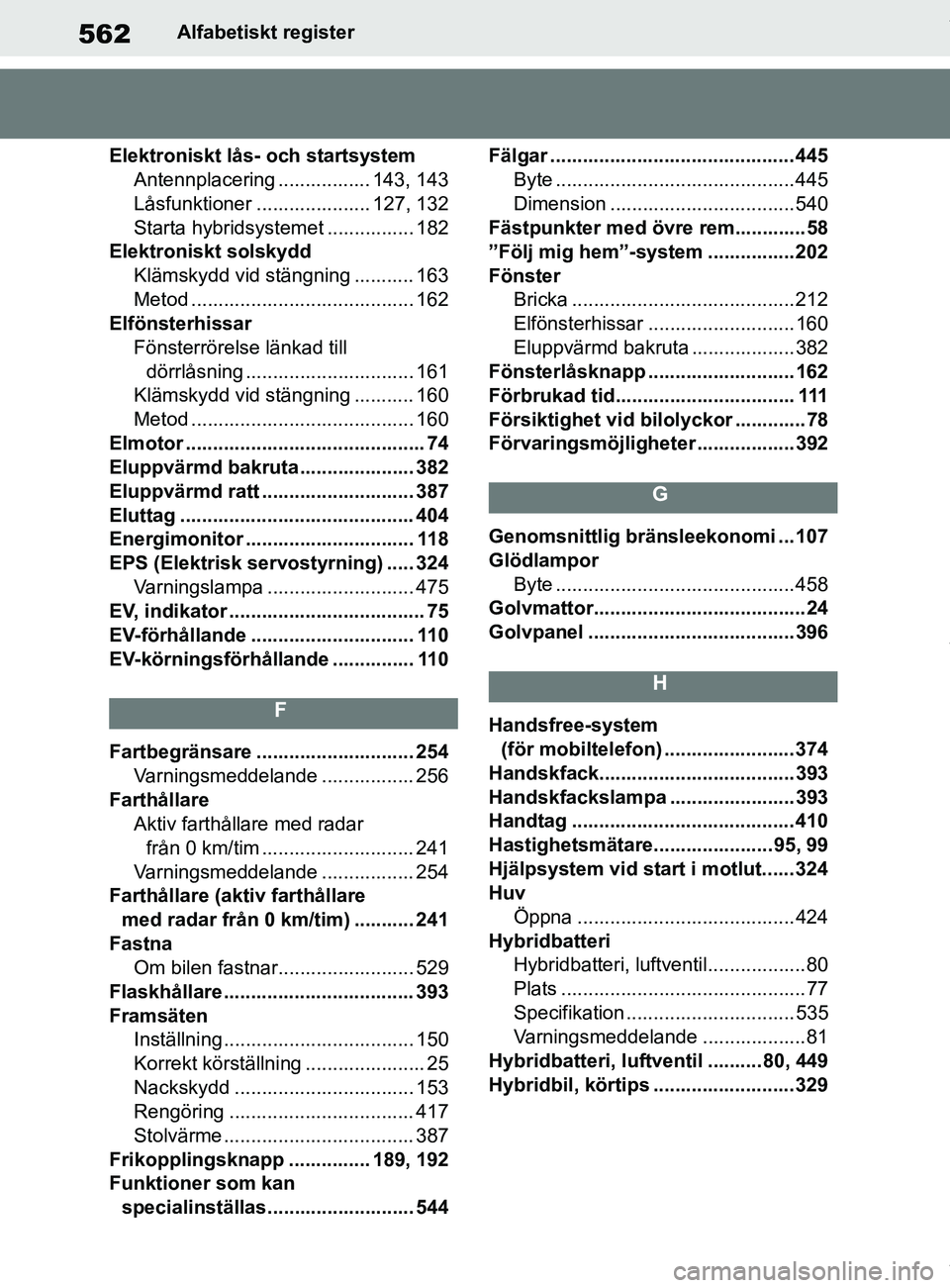 TOYOTA COROLLA HATCHBACK 2021 Bruksanvisningar (in Swedish) 562
OM12L35SEAlfabetisk
t register
Elektroniskt lås- och startsystem Antennplacering ................. 143, 143
Låsfunktioner ..................... 127, 132
Starta hybridsystemet ................ 18 TOYOTA COROLLA HATCHBACK 2021 Bruksanvisningar (in Swedish) 562
OM12L35SEAlfabetisk
t register
Elektroniskt lås- och startsystem Antennplacering ................. 143, 143
Låsfunktioner ..................... 127, 132
Starta hybridsystemet ................ 18