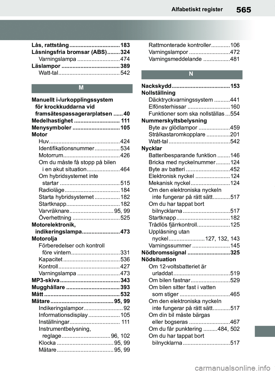 TOYOTA COROLLA HATCHBACK 2020 Bruksanvisningar (in Swedish) 565
OM12L35SEAlfabetiskt register
Lås, rattstång ................................ 183
Låsningsfria bromsar (ABS) ........ 324
Varningslampa ........................... 474
Läslampor .............. TOYOTA COROLLA HATCHBACK 2020 Bruksanvisningar (in Swedish) 565
OM12L35SEAlfabetiskt register
Lås, rattstång ................................ 183
Låsningsfria bromsar (ABS) ........ 324
Varningslampa ........................... 474
Läslampor ..............