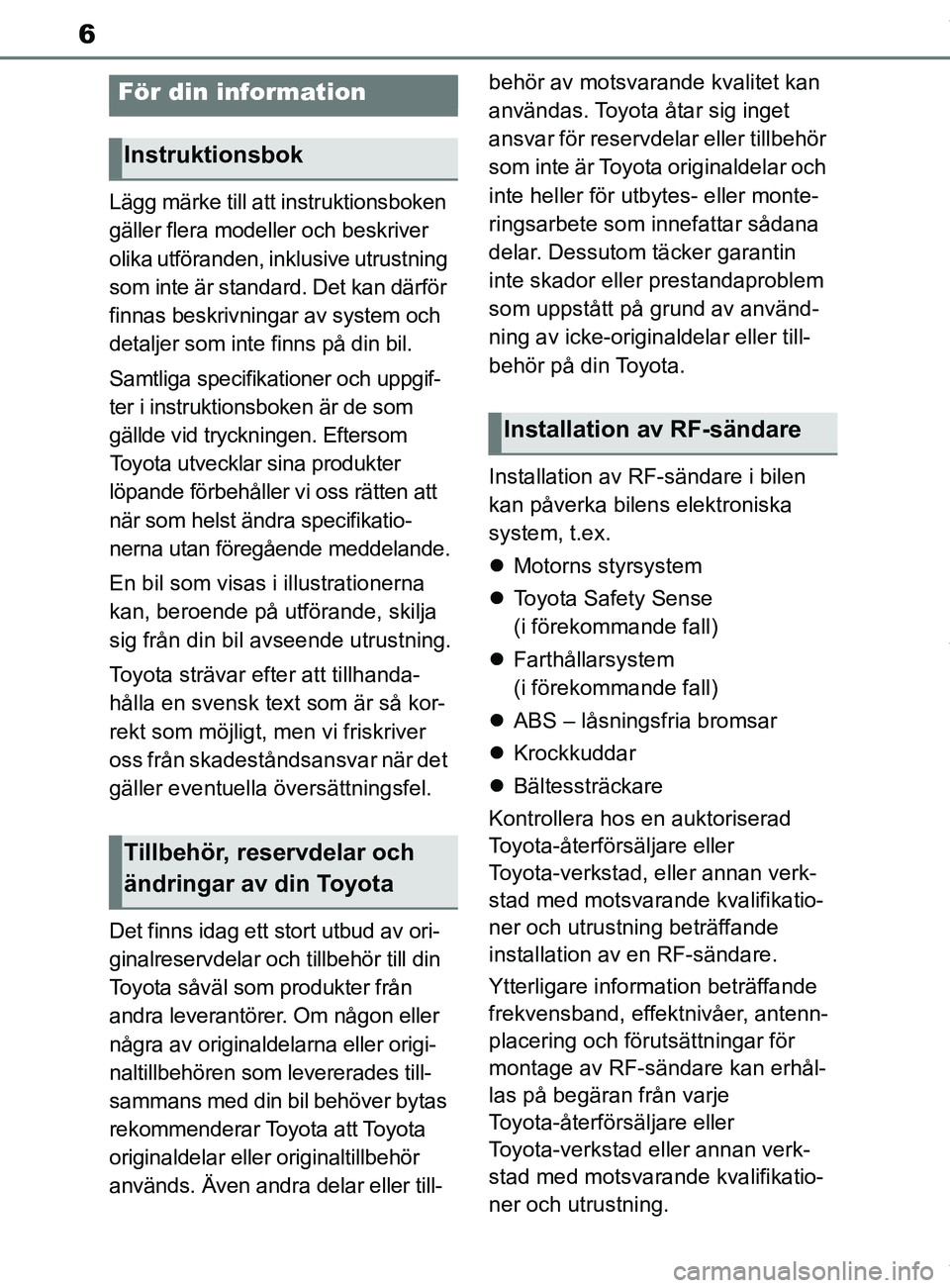 TOYOTA COROLLA HATCHBACK 2021  Bruksanvisningar (in Swedish) 6
OM12L35SE
Lägg märke till att instruktionsboken 
gäller flera modeller och beskriver 
olika utföranden, inklusive utrustning 
som inte är standard. Det kan därför 
finnas beskrivningar av sys