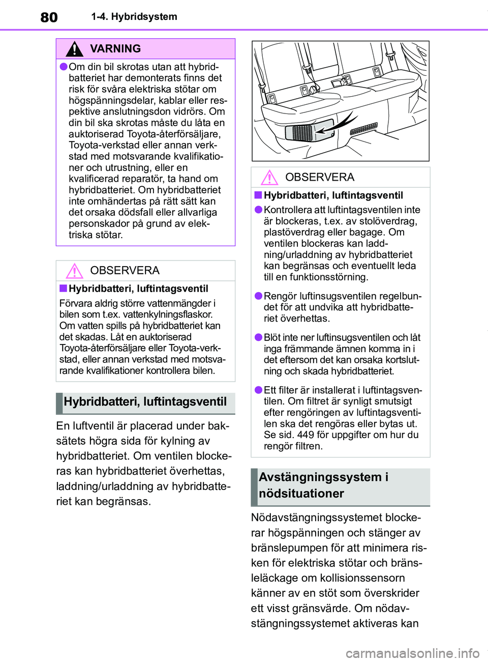 TOYOTA COROLLA HATCHBACK 2020 Bruksanvisningar (in Swedish) 80
OM12L35SE1-4. Hybridsystem
En luftventil är placerad under bak-
sätets högra sida för kylning av
hybridbatteriet. Om ventilen blocke-
ras kan hybridbatteriet överhettas,
laddning/urladdning TOYOTA COROLLA HATCHBACK 2020 Bruksanvisningar (in Swedish) 80
OM12L35SE1-4. Hybridsystem
En luftventil är placerad under bak-
sätets högra sida för kylning av
hybridbatteriet. Om ventilen blocke-
ras kan hybridbatteriet överhettas,
laddning/urladdning