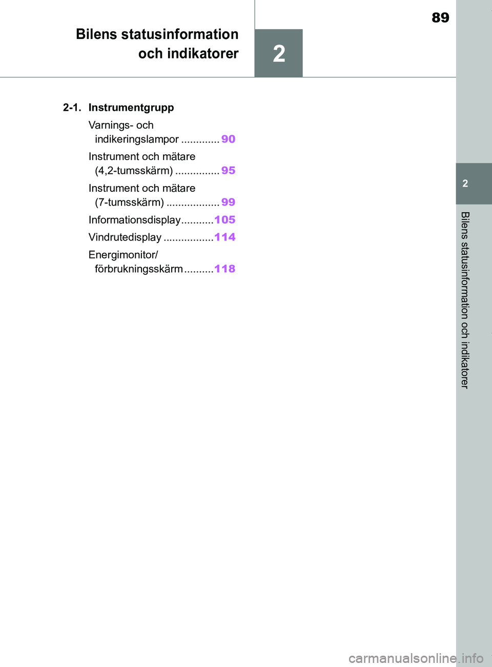 TOYOTA COROLLA HATCHBACK 2020 Bruksanvisningar (in Swedish) 2
89
OM12L35SE
2
Bilens statusinformation och indikatorer
Bilens statusinformation
och indikatorer
.2-1. Instrumentgrupp
Varnings- och indikeringslampor ............. 90
Instrument och mätare (4,2-t TOYOTA COROLLA HATCHBACK 2020 Bruksanvisningar (in Swedish) 2
89
OM12L35SE
2
Bilens statusinformation och indikatorer
Bilens statusinformation
och indikatorer
.2-1. Instrumentgrupp
Varnings- och indikeringslampor ............. 90
Instrument och mätare (4,2-t