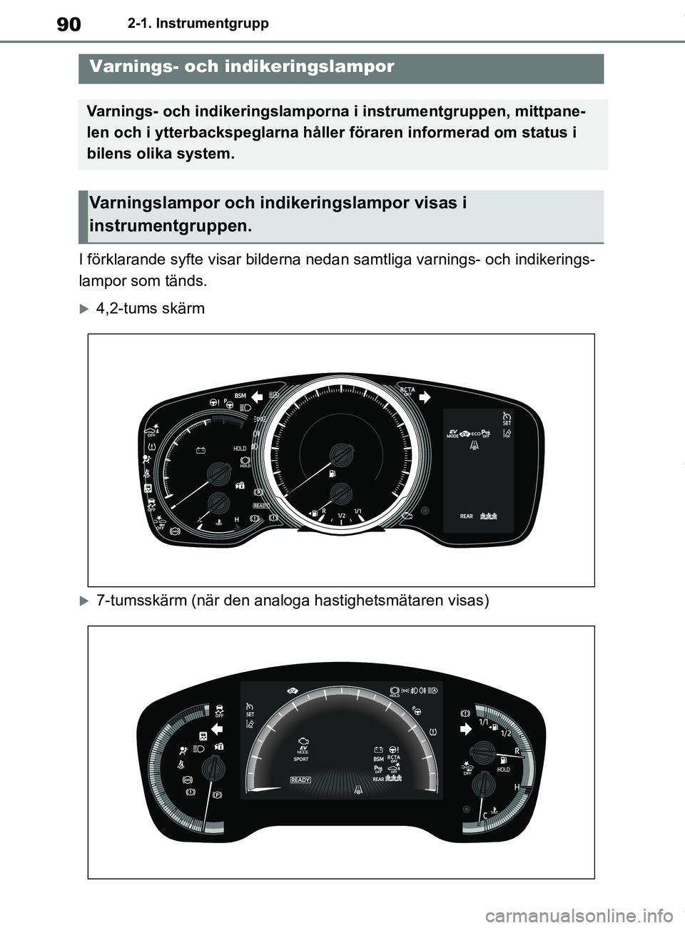 TOYOTA COROLLA HATCHBACK 2021 Bruksanvisningar (in Swedish) 90
OM12L35SE2-1. Instrumentgrupp
2-1.Instrumentgrupp
I förklarande syfte visar bilderna nedan samtliga varnings- och indikerings-
lampor som tänds.
4,2-tums skärm
7-tumsskärm (när den analo TOYOTA COROLLA HATCHBACK 2021 Bruksanvisningar (in Swedish) 90
OM12L35SE2-1. Instrumentgrupp
2-1.Instrumentgrupp
I förklarande syfte visar bilderna nedan samtliga varnings- och indikerings-
lampor som tänds.
4,2-tums skärm
7-tumsskärm (när den analo