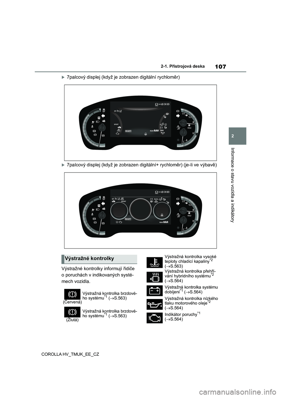 TOYOTA COROLLA HATCHBACK 2020  Návod na použití (in Czech) 107
2 
2-1. Přístrojová deska
Informace o stavu vozidla a indikátory
COROLLA HV_TMUK_EE_CZ
7palcový displej (když je zobrazen digitální rychloměr)
7palcový displej (když  je zobrazen 