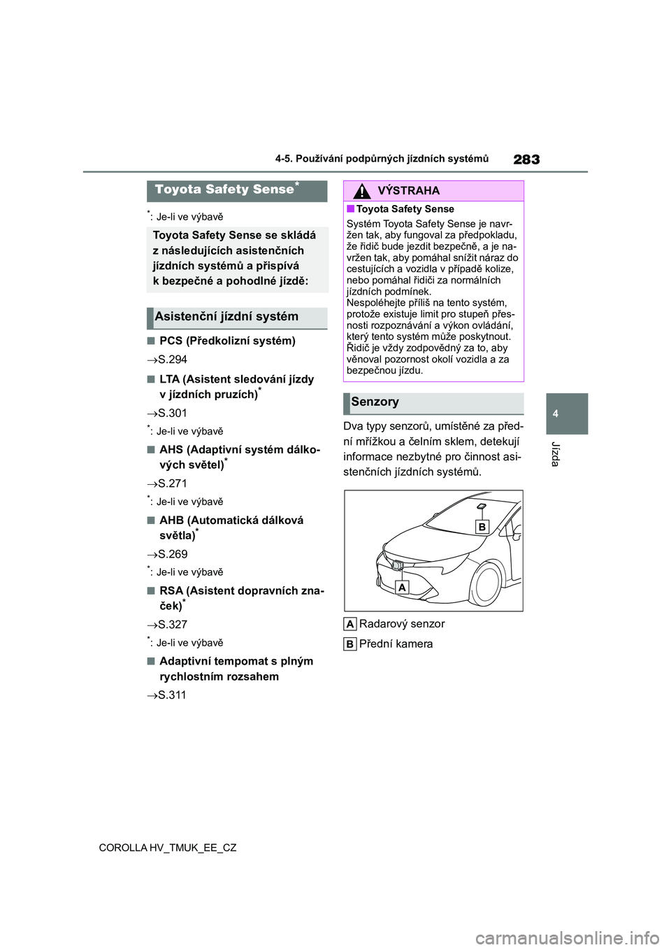 TOYOTA COROLLA HATCHBACK 2021 Návod na použití (in Czech) 283
4
4-5. Používání podpůrných jízdních systémů
Jízda
COROLLA HV_TMUK_EE_CZ
4-5.Používání podpůrných jízdních systémů
*: Je-li ve výbavě
■PCS (Předkolizní systém)
S. TOYOTA COROLLA HATCHBACK 2021 Návod na použití (in Czech) 283
4
4-5. Používání podpůrných jízdních systémů
Jízda
COROLLA HV_TMUK_EE_CZ
4-5.Používání podpůrných jízdních systémů
*: Je-li ve výbavě
■PCS (Předkolizní systém)
S.