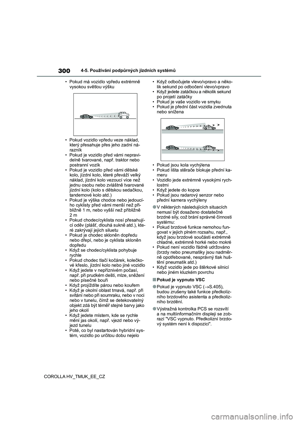TOYOTA COROLLA HATCHBACK 2020  Návod na použití (in Czech) 3004-5. Používání podpůrných jízdních systémů 
COROLLA HV_TMUK_EE_CZ 
• Pokud má vozidlo  vpředu extrémně  
vysokou světlou výšku 
• Pokud vozidlo vpředu veze náklad,  
který p