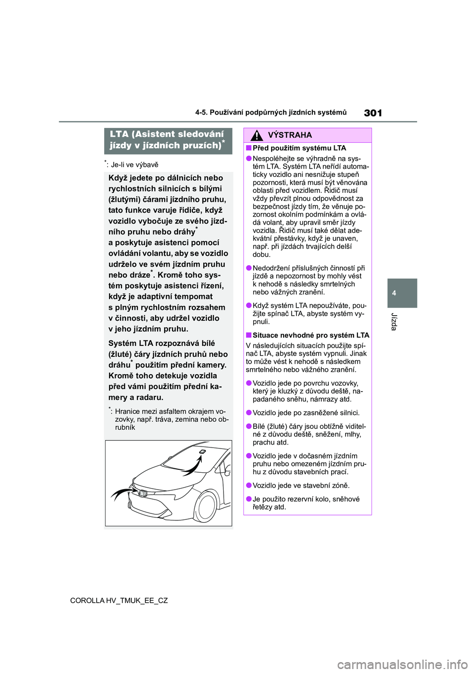 TOYOTA COROLLA HATCHBACK 2021 Návod na použití (in Czech) 301
4
4-5. Používání podpůrných jízdních systémů
Jízda
COROLLA HV_TMUK_EE_CZ
*: Je-li ve výbavě
LTA (Asistent sledování
jízdy v jízdních pruzích)*
Když jedete po dálnicích neb TOYOTA COROLLA HATCHBACK 2021 Návod na použití (in Czech) 301
4
4-5. Používání podpůrných jízdních systémů
Jízda
COROLLA HV_TMUK_EE_CZ
*: Je-li ve výbavě
LTA (Asistent sledování
jízdy v jízdních pruzích)*
Když jedete po dálnicích neb