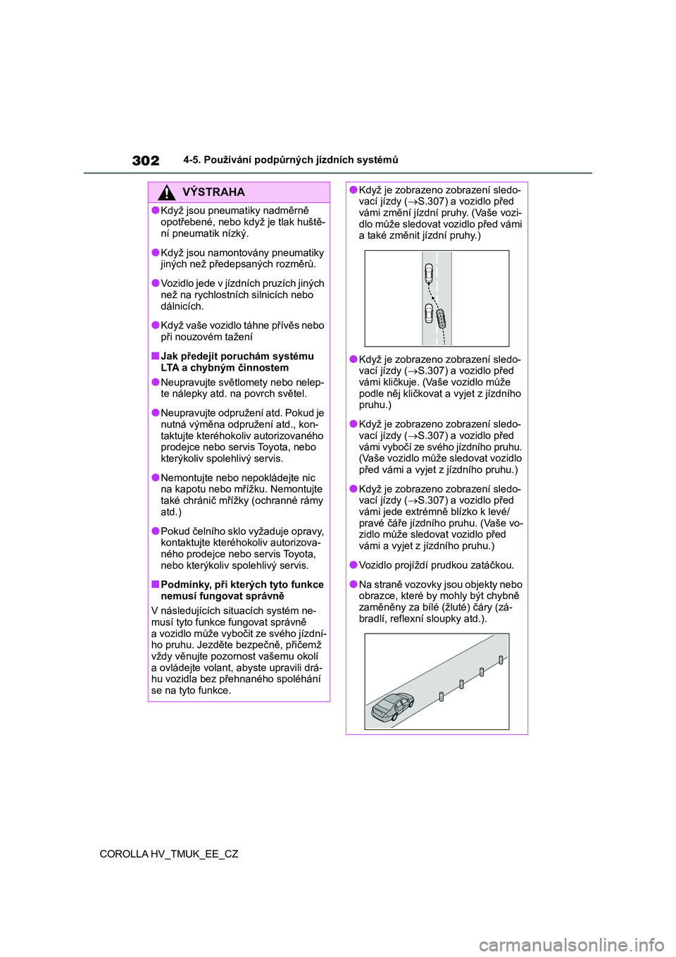 TOYOTA COROLLA HATCHBACK 2020  Návod na použití (in Czech) 3024-5. Používání podpůrných jízdních systémů 
COROLLA HV_TMUK_EE_CZ
VÝSTRAHA
●Když jsou pneumatiky nadměrně  
opotřebené, nebo když je tlak huště-
ní pneumatik nízký.
●Když