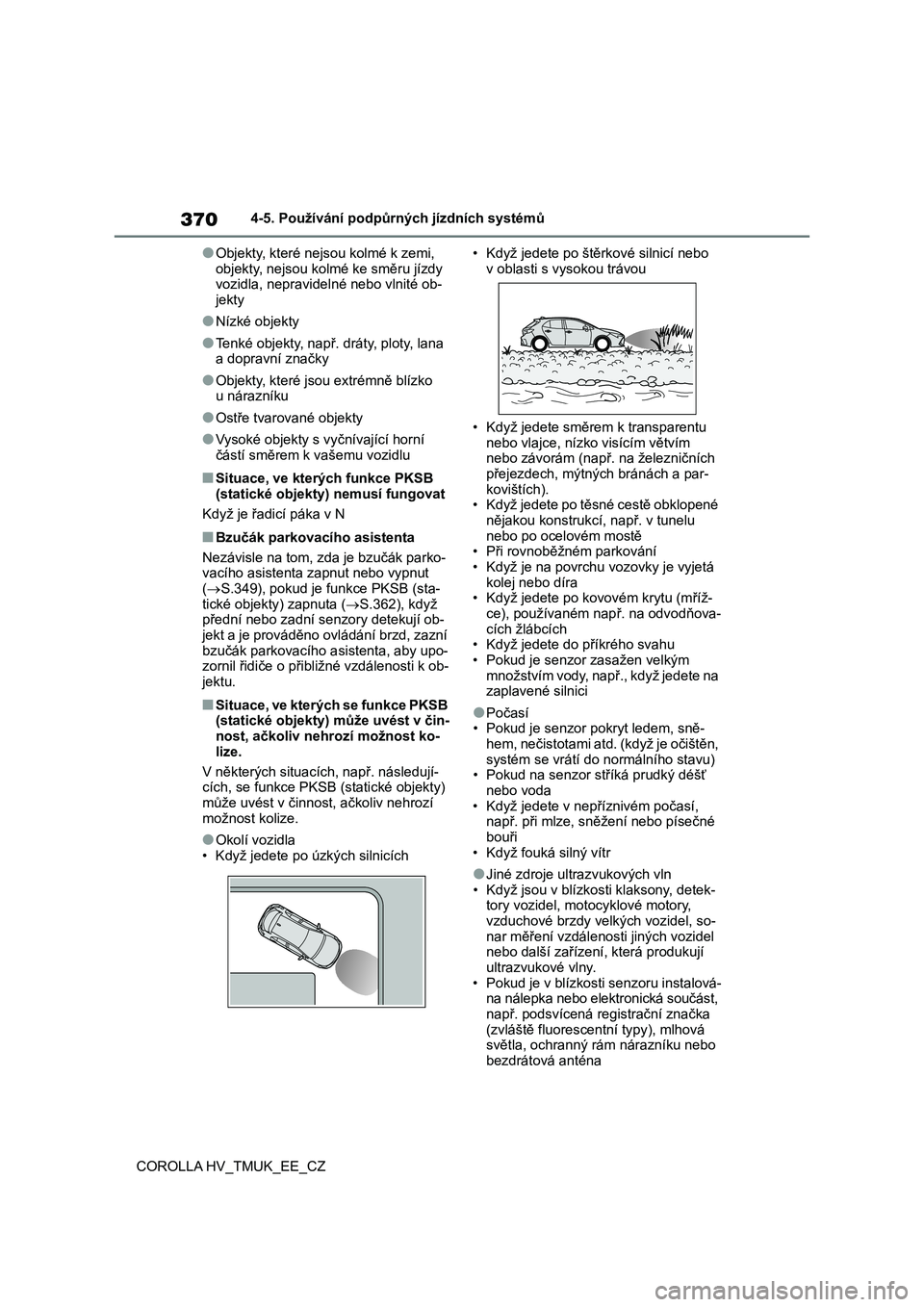 TOYOTA COROLLA HATCHBACK 2020  Návod na použití (in Czech) 3704-5. Používání podpůrných jízdních systémů 
COROLLA HV_TMUK_EE_CZ
●Objekty, které nej sou kolmé k zemi,  
objekty, nejsou kolmé ke směru jízdy  vozidla, nepravidelné nebo vlnité 