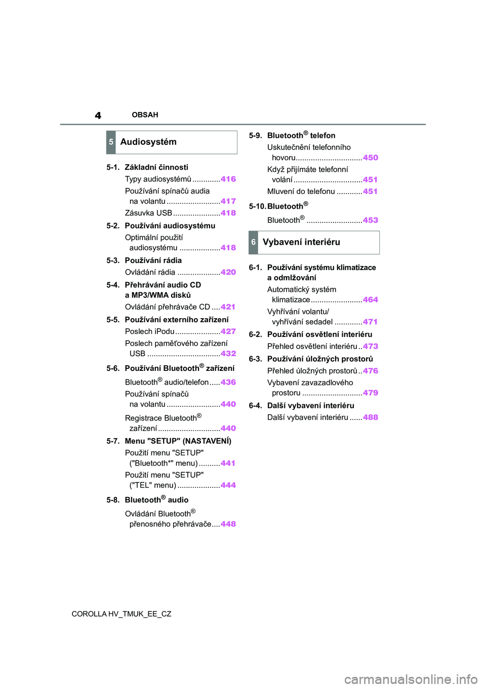 TOYOTA COROLLA HATCHBACK 2020  Návod na použití (in Czech) 4OBSAH
COROLLA HV_TMUK_EE_CZ
5-1. Základní činnosti
Typy audiosystémů .............416
Používání spínačů audia 
na volantu .........................417
Zásuvka USB ......................4
