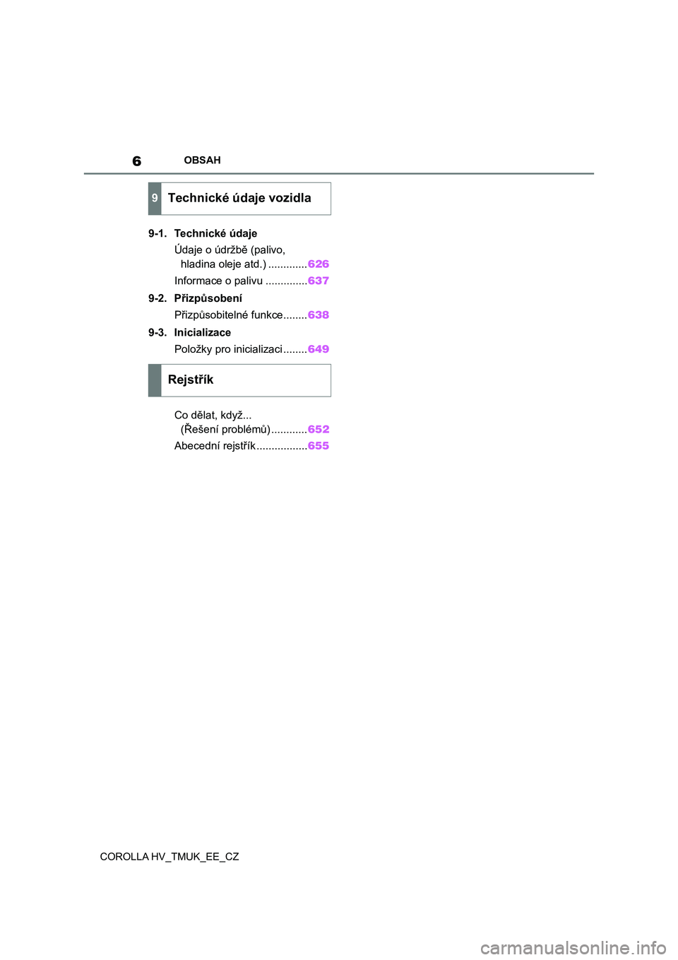 TOYOTA COROLLA HATCHBACK 2021  Návod na použití (in Czech) 6OBSAH
COROLLA HV_TMUK_EE_CZ
9-1. Technické údaje
Údaje o údržbě (palivo, 
hladina oleje atd.) .............626
Informace o palivu ..............637
9-2. Přizpůsobení
Přizpůsobitelné funkc