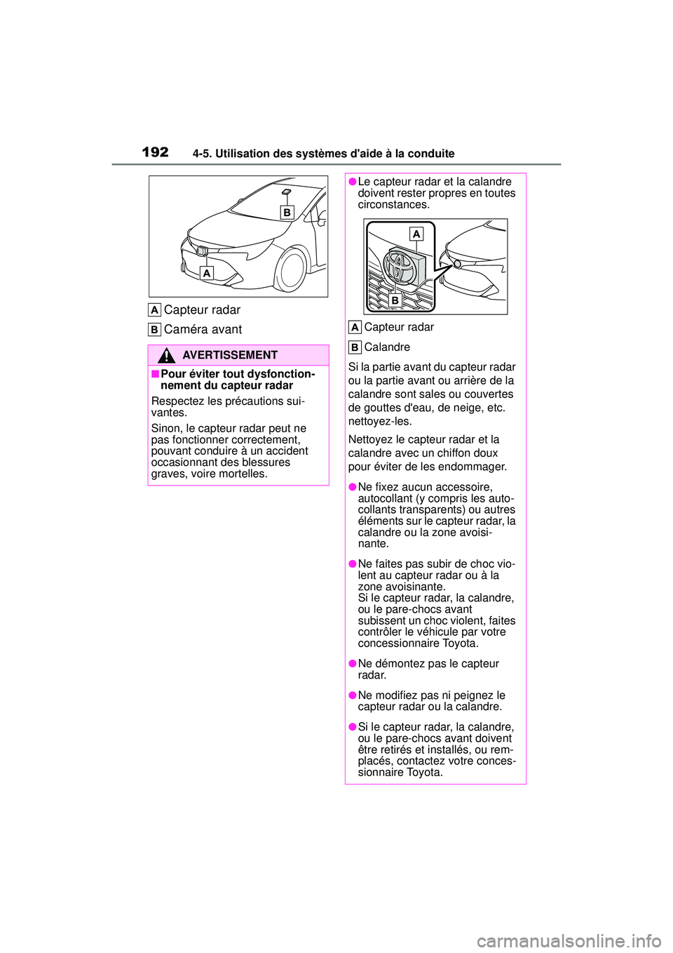 TOYOTA COROLLA HATCHBACK 2019 Manuel du propriétaire (in French) 1924-5. Utilisation des systèmes daide à la conduite
COROLLA_HB_OM_(D)
Capteur radar
Caméra avant
AVERTISSEMENT
■Pour éviter tout dysfonction-
nement du capteur radar
Respectez les précautions TOYOTA COROLLA HATCHBACK 2019 Manuel du propriétaire (in French) 1924-5. Utilisation des systèmes daide à la conduite
COROLLA_HB_OM_(D)
Capteur radar
Caméra avant
AVERTISSEMENT
■Pour éviter tout dysfonction-
nement du capteur radar
Respectez les précautions
