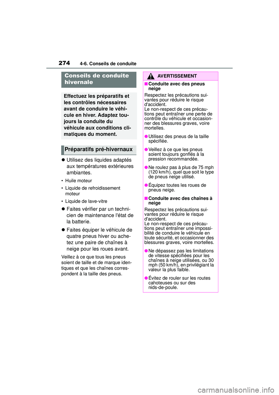 TOYOTA COROLLA HATCHBACK 2019  Manuel du propriétaire (in French) 2744-6. Conseils de conduite
COROLLA_HB_OM_(D)
4-6 .Co nseils  d e c onduite
Utilisez des liquides adaptés 
aux températures extérieures 
ambiantes.
• Huile moteur
• Liquide de refroidisseme