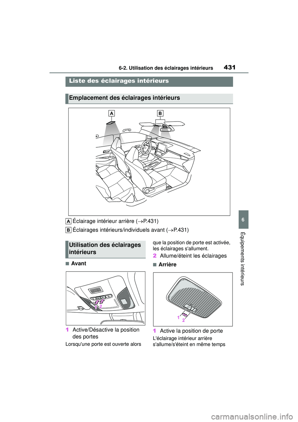 TOYOTA COROLLA HATCHBACK 2019  Manuel du propriétaire (in French) 4316-2. Utilisation des éclairages intérieurs
COROLLA_HB_OM_(D)
6
Équipements intérieurs
6-2 .Utilisatio n d es éclaira ges inté rieurs
Éclairage intérieur arrière ( P.431)
Éclairages int