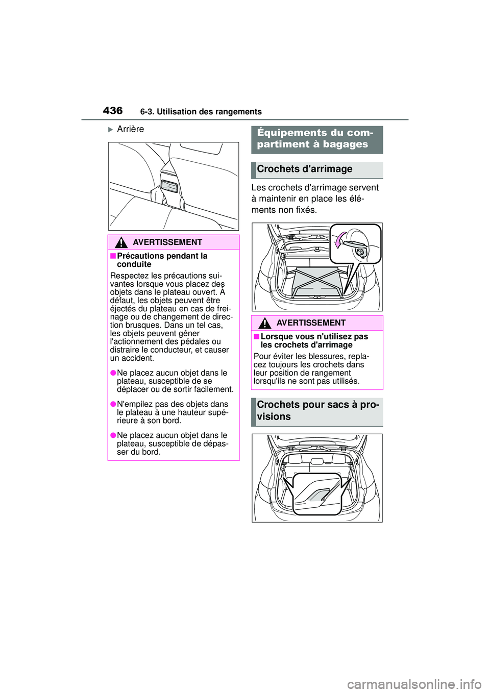 TOYOTA COROLLA HATCHBACK 2019  Manuel du propriétaire (in French) 4366-3. Utilisation des rangements
COROLLA_HB_OM_(D)
ArrièreLes crochets darrimage servent 
à maintenir en place les élé-
ments non fixés.
AVERTISSEMENT
■Précautions pendant la 
conduite
R