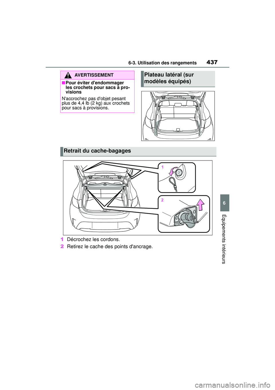 TOYOTA COROLLA HATCHBACK 2019  Manuel du propriétaire (in French) 4376-3. Utilisation des rangements
COROLLA_HB_OM_(D)
6
Équipements intérieurs
1 Décrochez les cordons.
2 Retirez le cache des points dancrage.
AVERTISSEMENT
■Pour éviter dendommager 
les croch