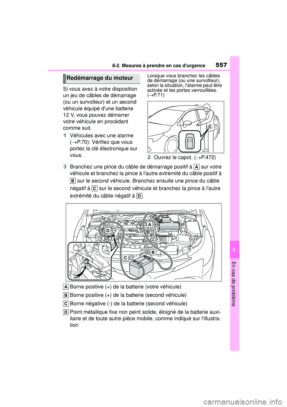TOYOTA COROLLA HATCHBACK 2019 Manuel du propriétaire (in French) 5578-2. Mesures à prendre en cas durgence
COROLLA_HB_OM_(D)
8
En cas de problème
Si vous avez à votre disposition
un jeu de câbles de démarrage
(ou un survolteur) et un second
véhicule équi TOYOTA COROLLA HATCHBACK 2019 Manuel du propriétaire (in French) 5578-2. Mesures à prendre en cas durgence
COROLLA_HB_OM_(D)
8
En cas de problème
Si vous avez à votre disposition
un jeu de câbles de démarrage
(ou un survolteur) et un second
véhicule équi