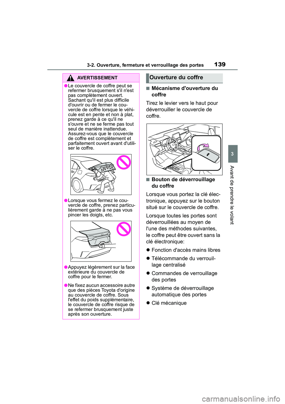 TOYOTA COROLLA HYBRID 2021  Manuel du propriétaire (in French) 1393-2. Ouverture, fermeture et verrouillage des portes
COROLLA HV_D
3
Avant de prendre le volant
■Mécanisme douverture du 
coffre
Tirez le levier vers le haut pour 
déverrouiller le couvercle de