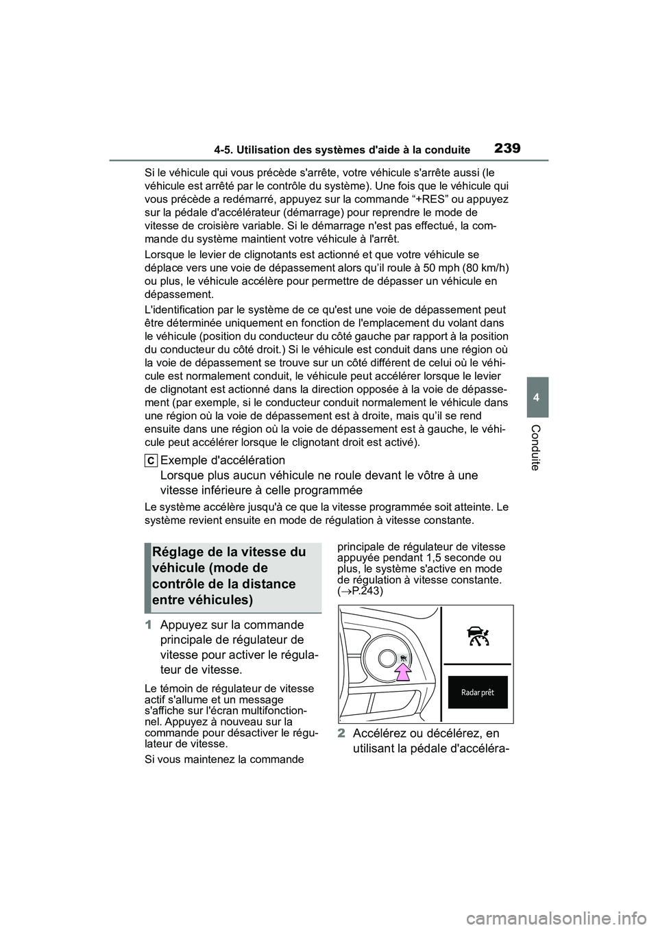 TOYOTA COROLLA HYBRID 2021  Manuel du propriétaire (in French) 2394-5. Utilisation des systèmes daide à la conduite
COROLLA HV_D
4
Conduite
Si le véhicule qui vous précède sarrête, votre véhicule sarrête aussi (le 
véhicule est arrêté par le contrô
