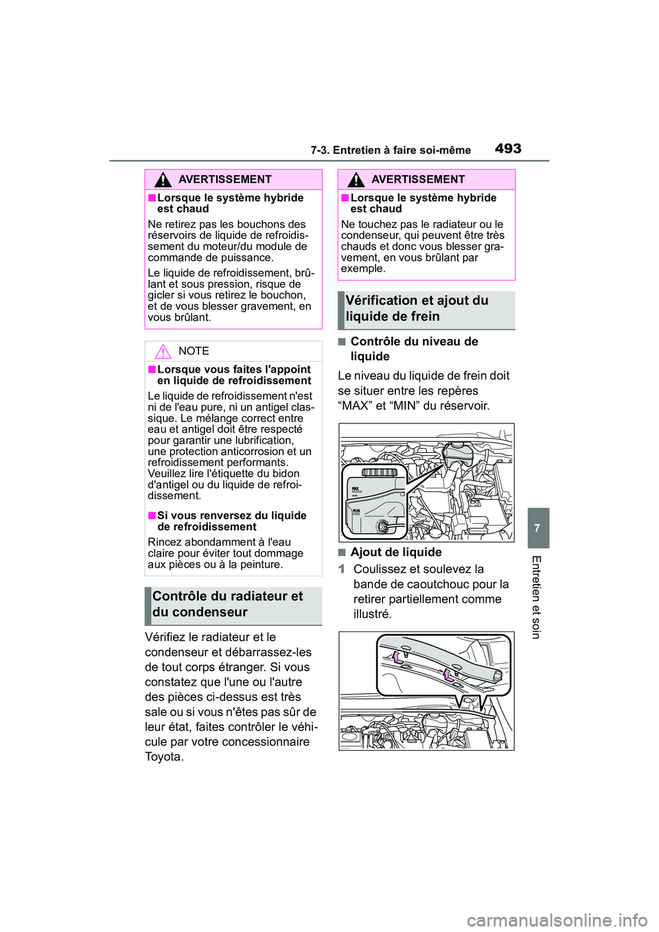 TOYOTA COROLLA HYBRID 2021  Manuel du propriétaire (in French) 4937-3. Entretien à faire soi-même
COROLLA HV_D
7
Entretien et soin
Vérifiez le radiateur et le 
condenseur et débarrassez-les 
de tout corps étranger. Si vous 
constatez que lune ou lautre 
de