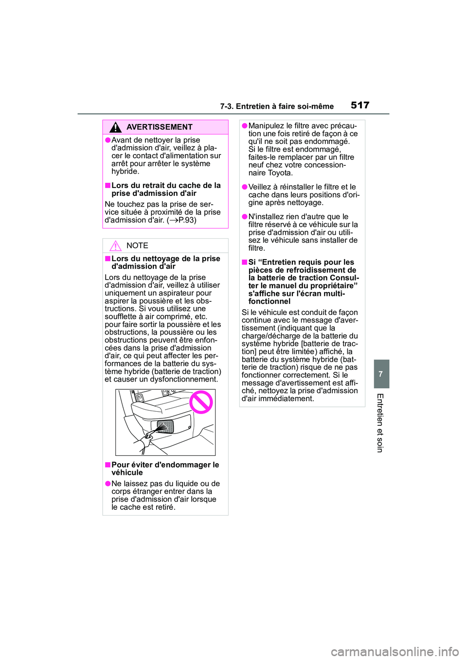 TOYOTA COROLLA HYBRID 2021  Manuel du propriétaire (in French) 5177-3. Entretien à faire soi-même
COROLLA HV_D
7
Entretien et soin
AVERTISSEMENT
●Avant de nettoyer la prise 
dadmission dair, veillez à pla-
cer le contact dalimentation sur 
arrêt pour arr