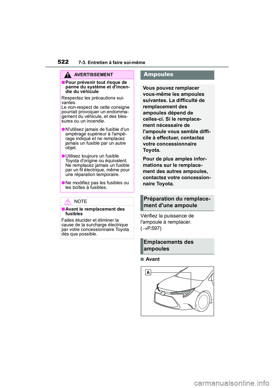 TOYOTA COROLLA HYBRID 2021  Manuel du propriétaire (in French) 5227-3. Entretien à faire soi-même
COROLLA HV_D
Vérifiez la puissance de 
lampoule à remplacer. 
(P.597)
■Avant
AVERTISSEMENT
■Pour prévenir tout risque de 
panne du système et dincen-
